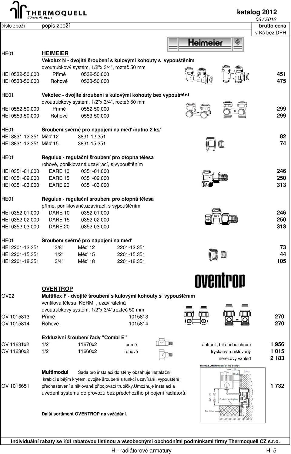 000 299 Šroubení svěrné pro napojení na měď /nutno 2 ks/ HEI 3831-12.351 Měď 12 3831-12.351 82 HEI 3831-12.351 Měď 15 3831-15.