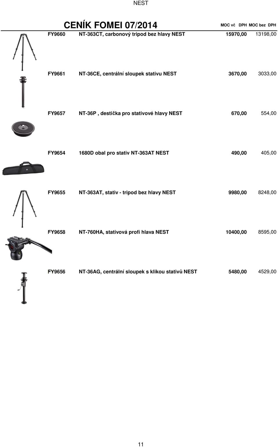 NT-363AT NEST 490,00 405,00 FY9655 NT-363AT, stativ - tripod bez hlavy NEST 9980,00 8248,00 FY9658 NT-760HA,