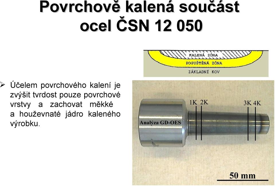 tvrdost pouze povrchové vrstvy a