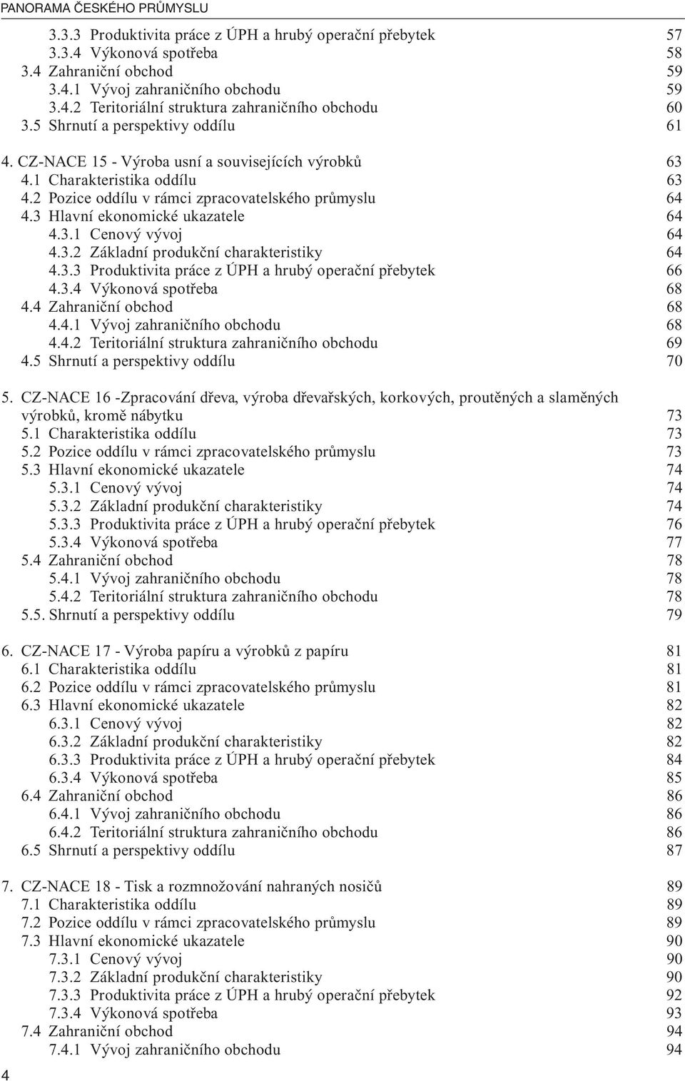 3 Hlavní ekonomické ukazatele 64 4.3.1 Cenový vývoj 64 4.3.2 Základní produkční charakteristiky 64 4.3.3 Produktivita práce z ÚPH a hrubý operační přebytek 66 4.3.4 Výkonová spotřeba 68 4.