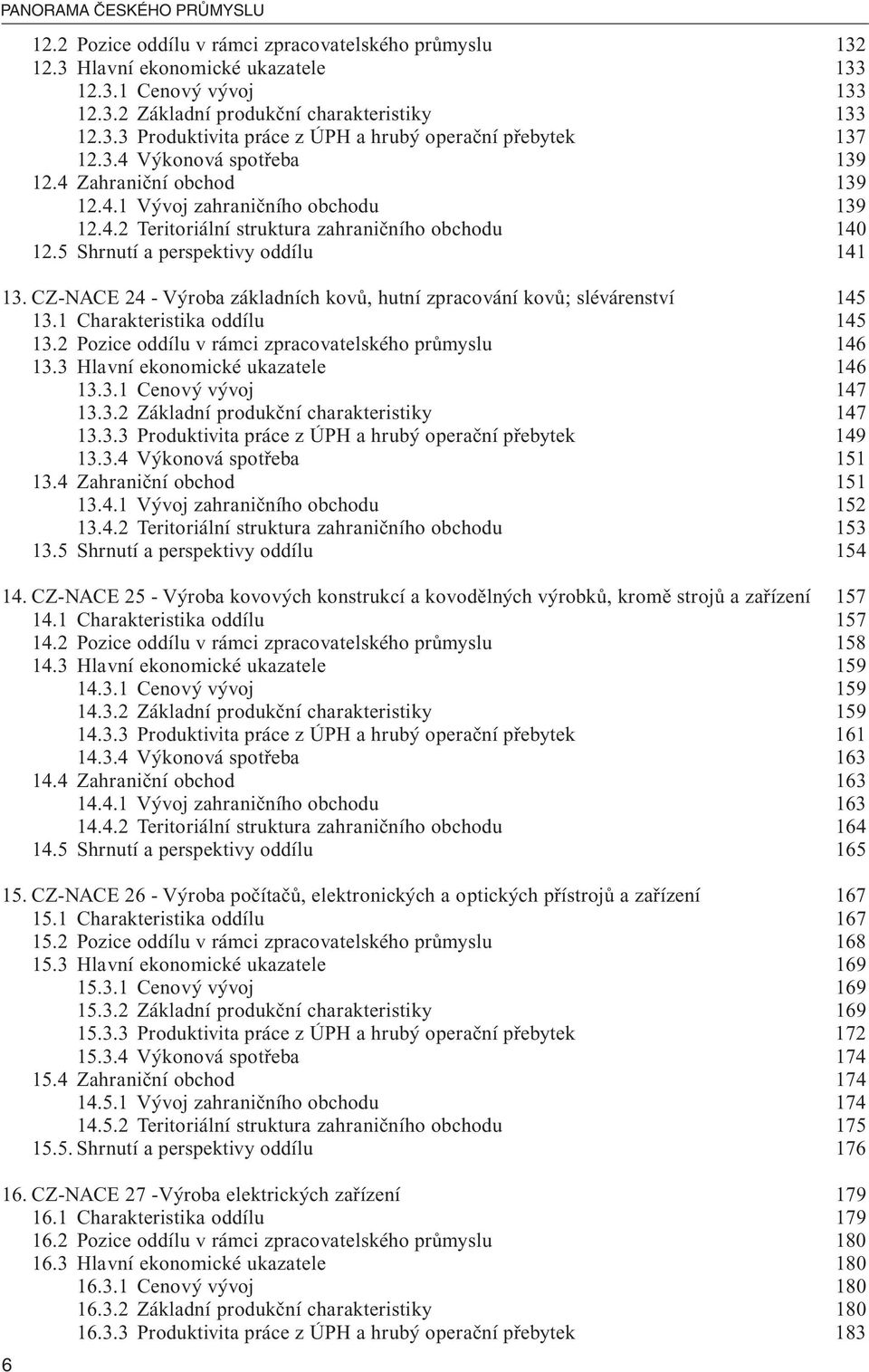 CZ-NACE 24 - Výroba základních kovů, hutní zpracování kovů; slévárenství 145 13.1 Charakteristika oddílu 145 13.2 Pozice oddílu v rámci zpracovatelského průmyslu 146 13.