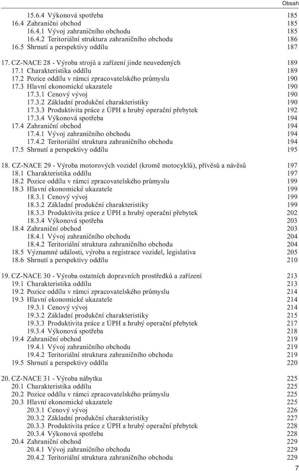 3.2 Základní produkční charakteristiky 190 17.3.3 Produktivita práce z ÚPH a hrubý operační přebytek 192 17.3.4 Výkonová spotřeba 194 17.4 Zahraniční obchod 194 17.4.1 Vývoj zahraničního obchodu 194 17.