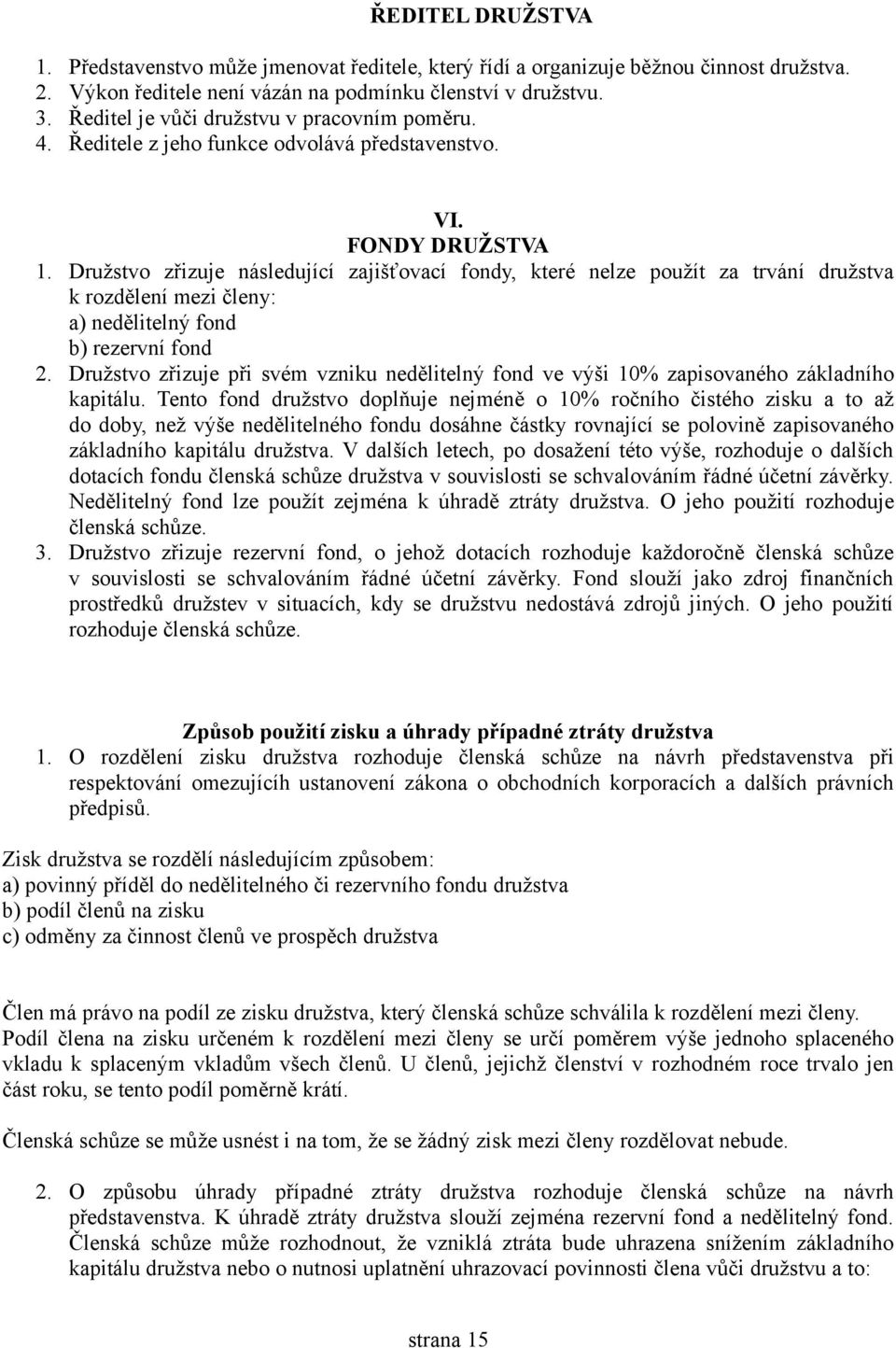 Družstvo zřizuje následující zajišťovací fondy, které nelze použít za trvání družstva k rozdělení mezi členy: a) nedělitelný fond b) rezervní fond 2.