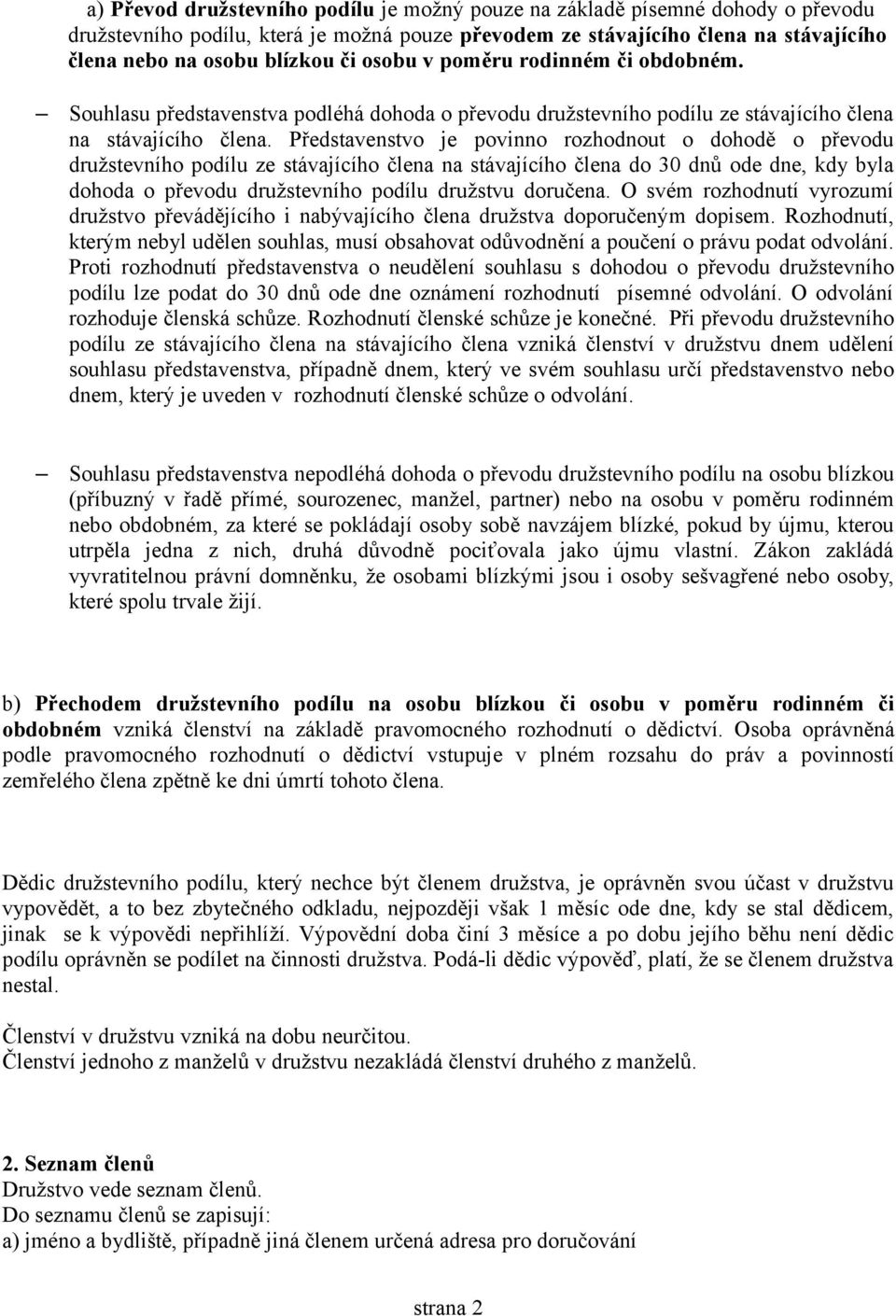 Představenstvo je povinno rozhodnout o dohodě o převodu družstevního podílu ze stávajícího člena na stávajícího člena do 30 dnů ode dne, kdy byla dohoda o převodu družstevního podílu družstvu