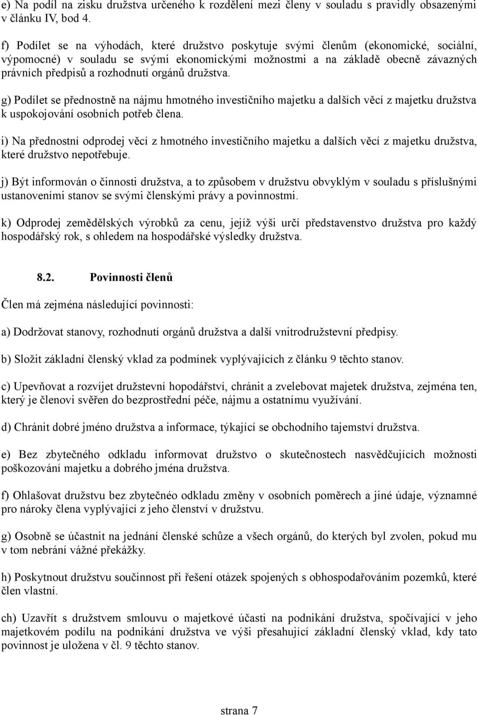 rozhodnutí orgánů družstva. g) Podílet se přednostně na nájmu hmotného investičního majetku a dalších věcí z majetku družstva k uspokojování osobních potřeb člena.