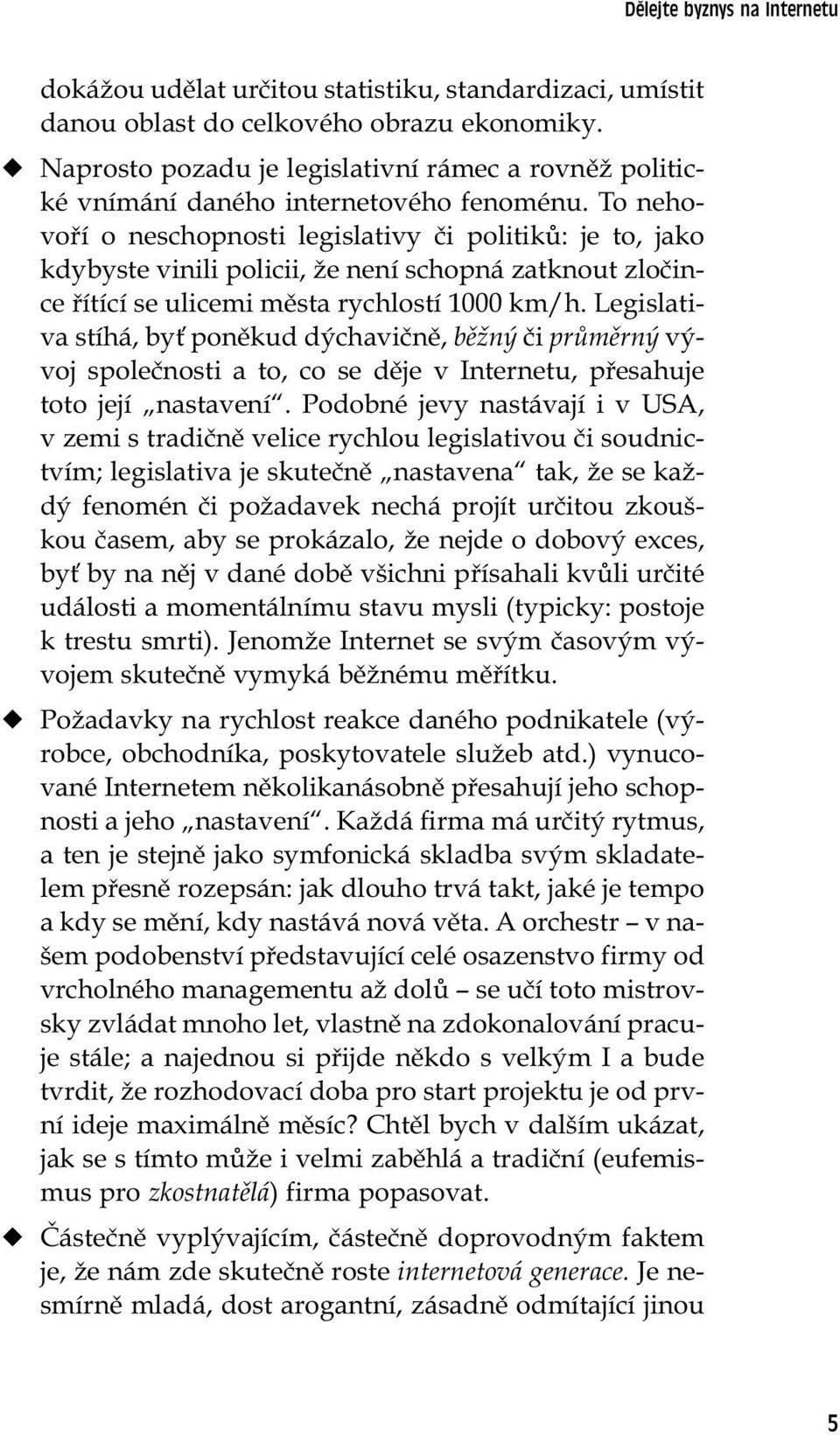 To nehovoří o neschopnosti legislativy či politiků: je to, jako kdybyste vinili policii, že není schopná zatknout zločince řítící se ulicemi města rychlostí 1000 km/h.