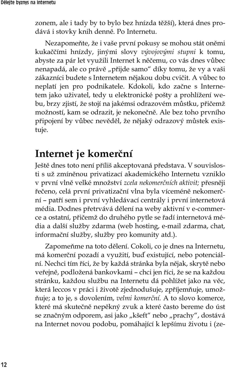 přijde samo díky tomu, že vy a vaši zákazníci budete s Internetem nějakou dobu cvičit. A vůbec to neplatí jen pro podnikatele.