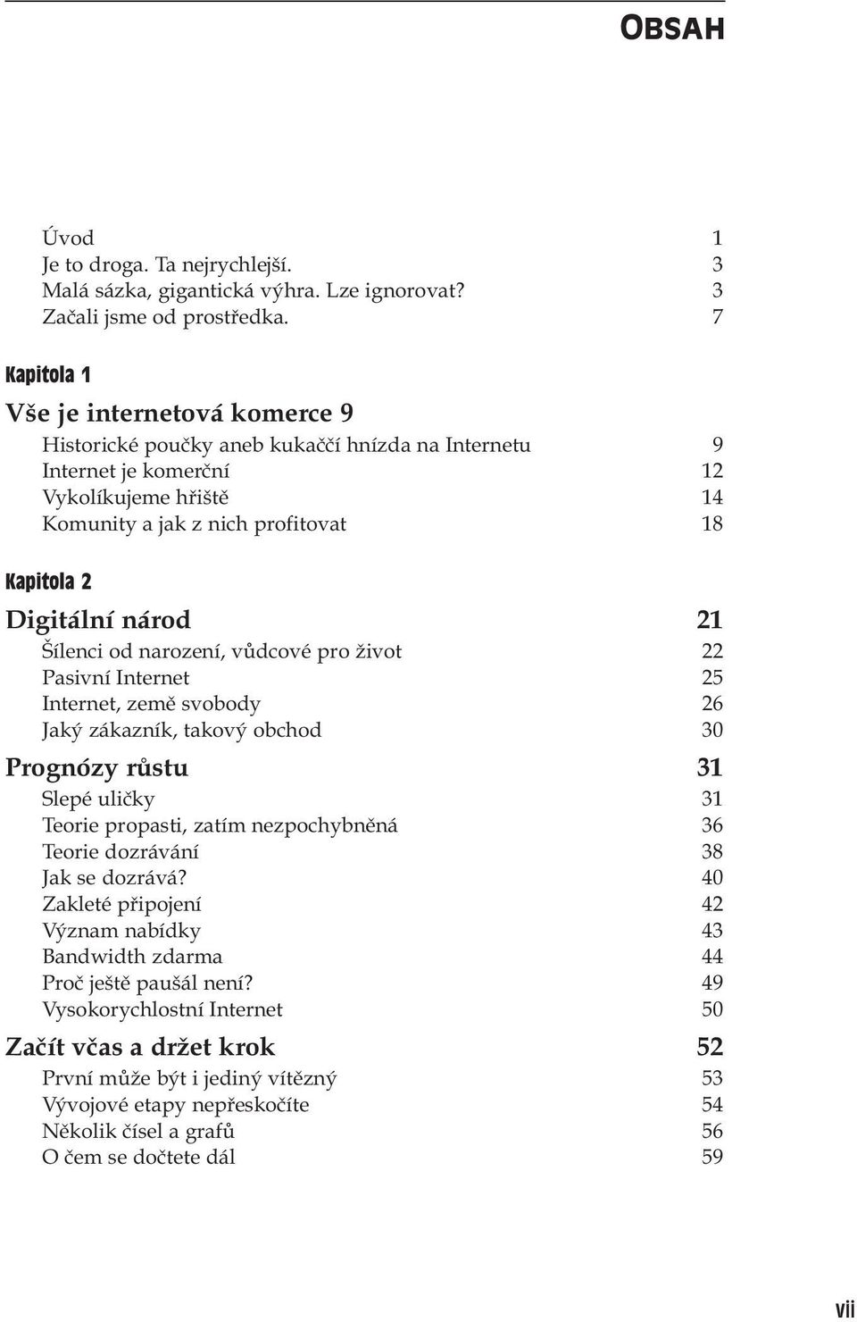 národ 21 Šílenci od narození, vůdcové pro život 22 Pasivní Internet 25 Internet, země svobody26 Jaký zákazník, takový obchod 30 Prognózy růstu 31 Slepé uličky31 Teorie propasti, zatím nezpochybněná