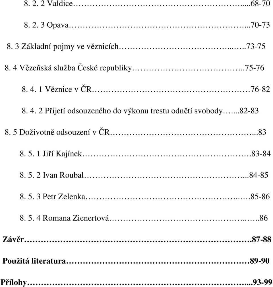 ..82-83 8. 5 Doživotně odsouzení v ČR...83 8. 5. 1 Jiří Kajínek.83-84 8. 5. 2 Ivan Roubal...84-85 8. 5. 3 Petr Zelenka.