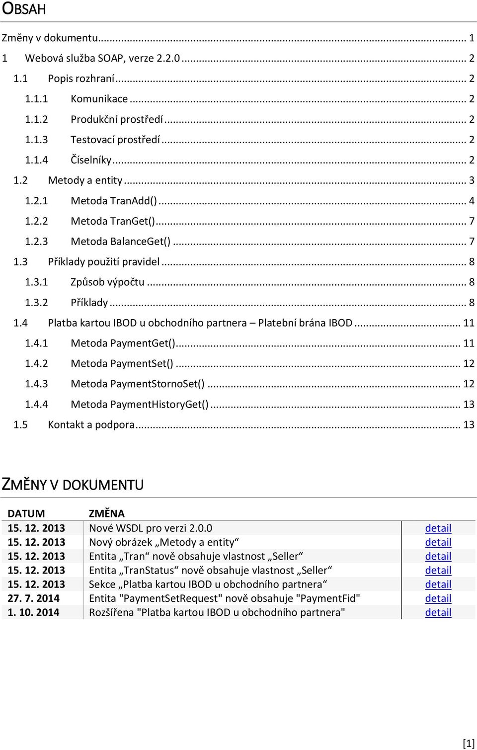 .. 11 1.4.1 Metoda PaymentGet()... 11 1.4.2 Metoda PaymentSet()... 12 1.4.3 Metoda PaymentStornoSet()... 12 1.4.4 Metoda PaymentHistoryGet()... 13 1.5 Kontakt a podpora.