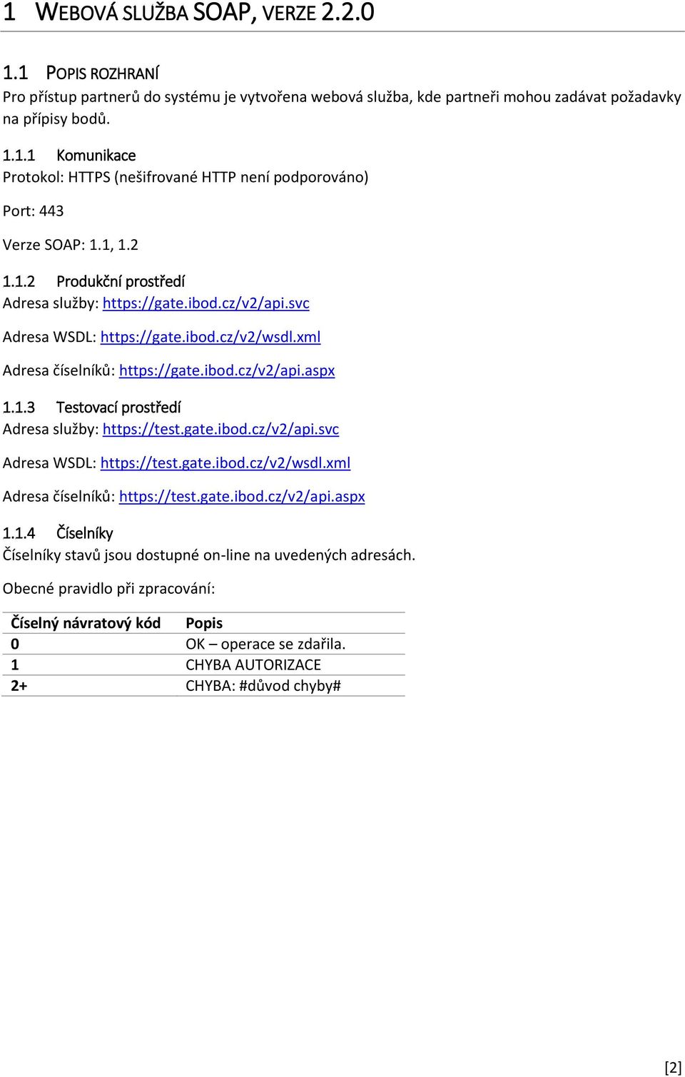 gate.ibod.cz/v2/api.svc Adresa WSDL: https://test.gate.ibod.cz/v2/wsdl.xml Adresa číselníků: https://test.gate.ibod.cz/v2/api.aspx 1.