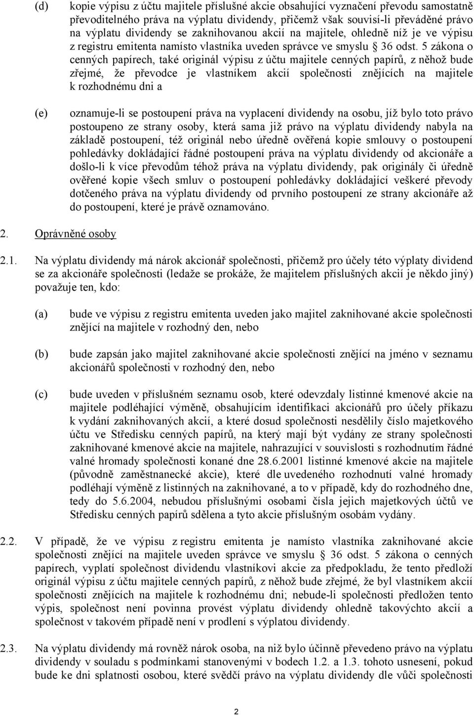 5 zákona o cenných papírech, také originál výpisu z účtu majitele cenných papírů, z něhož bude zřejmé, že převodce je vlastníkem akcií společnosti znějících na majitele k rozhodnému dni a oznamuje-li