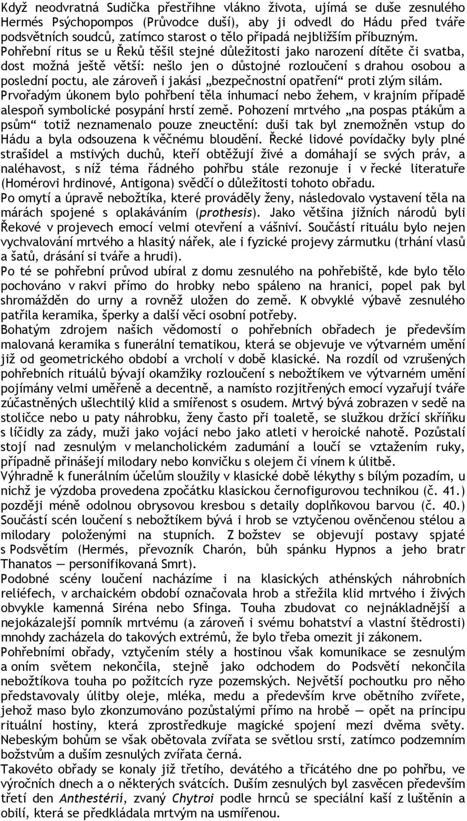 Pohřební ritus se u Řeků těšil stejné důležitosti jako narození dítěte či svatba, dost možná ještě větší: nešlo jen o důstojné rozloučení s drahou osobou a poslední poctu, ale zároveň i jakási