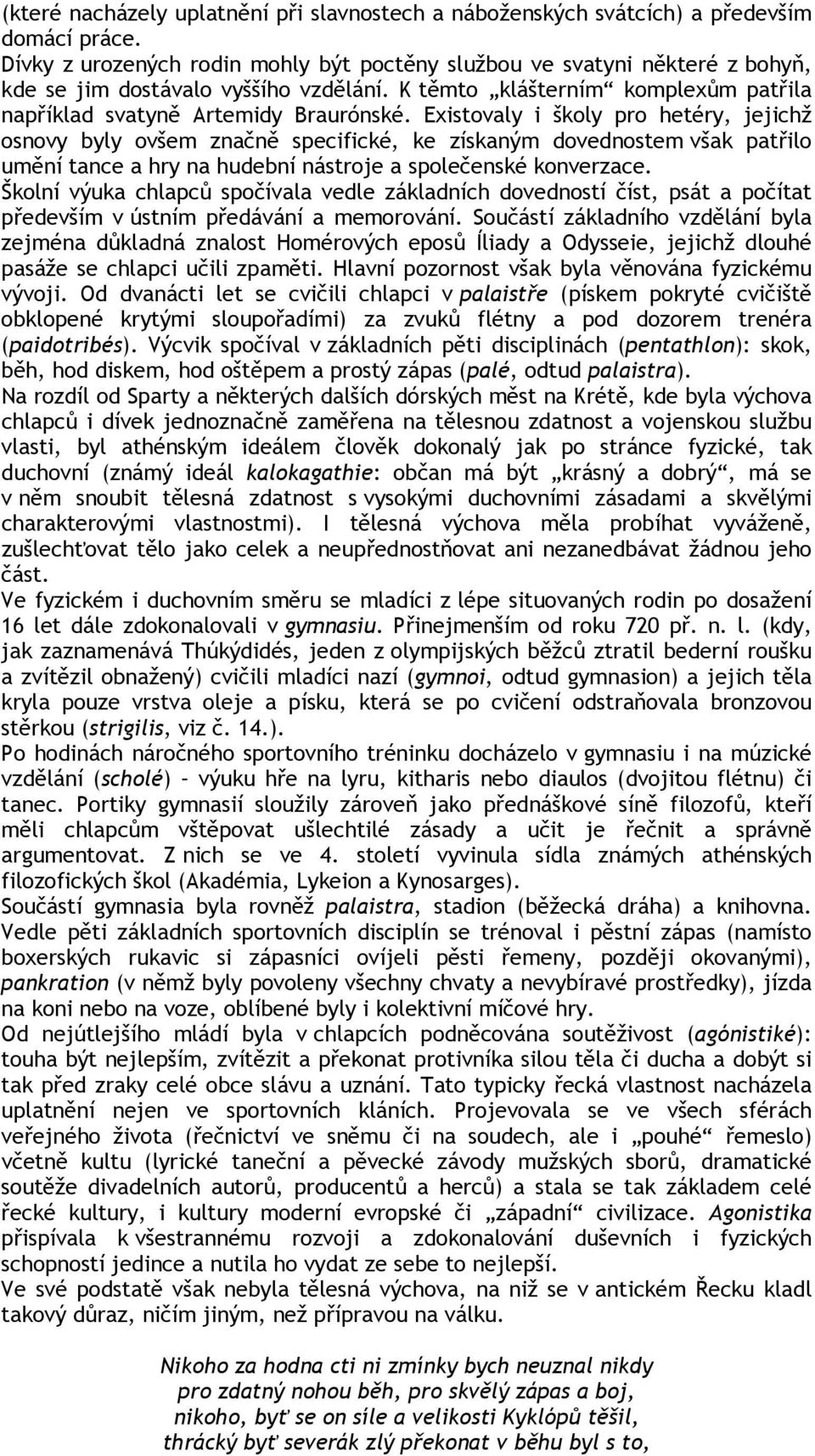 Existovaly i školy pro hetéry, jejichž osnovy byly ovšem značně specifické, ke získaným dovednostem však patřilo umění tance a hry na hudební nástroje a společenské konverzace.