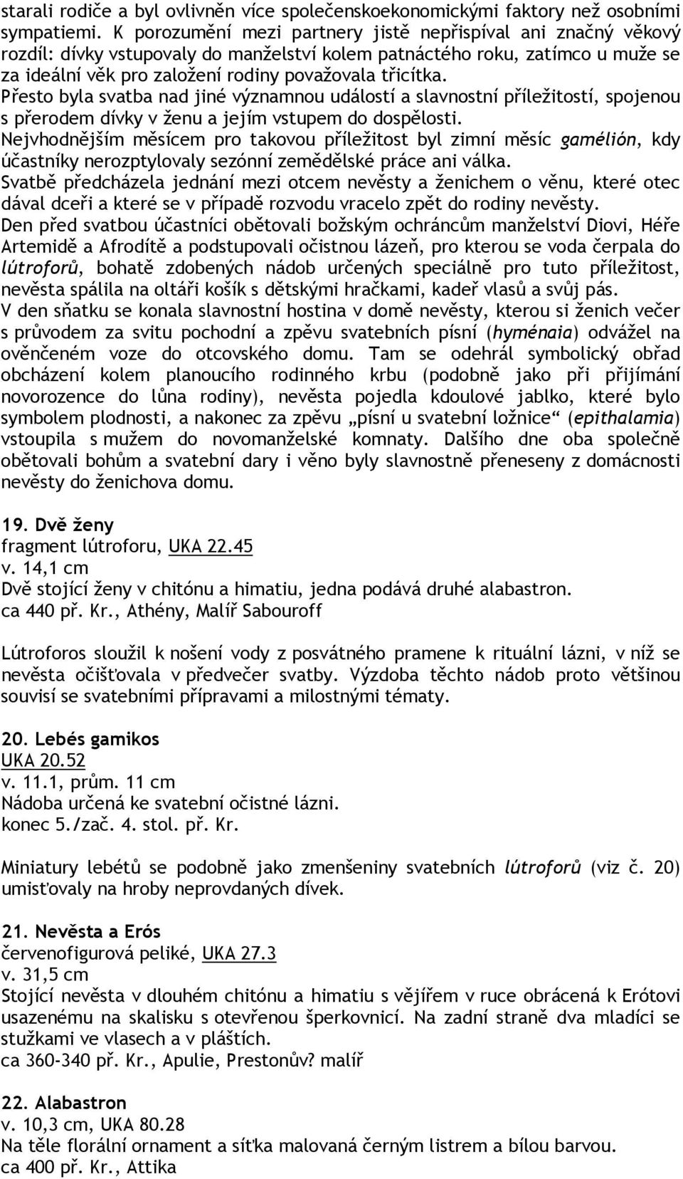 Přesto byla svatba nad jiné významnou událostí a slavnostní příležitostí, spojenou s přerodem dívky v ženu a jejím vstupem do dospělosti.