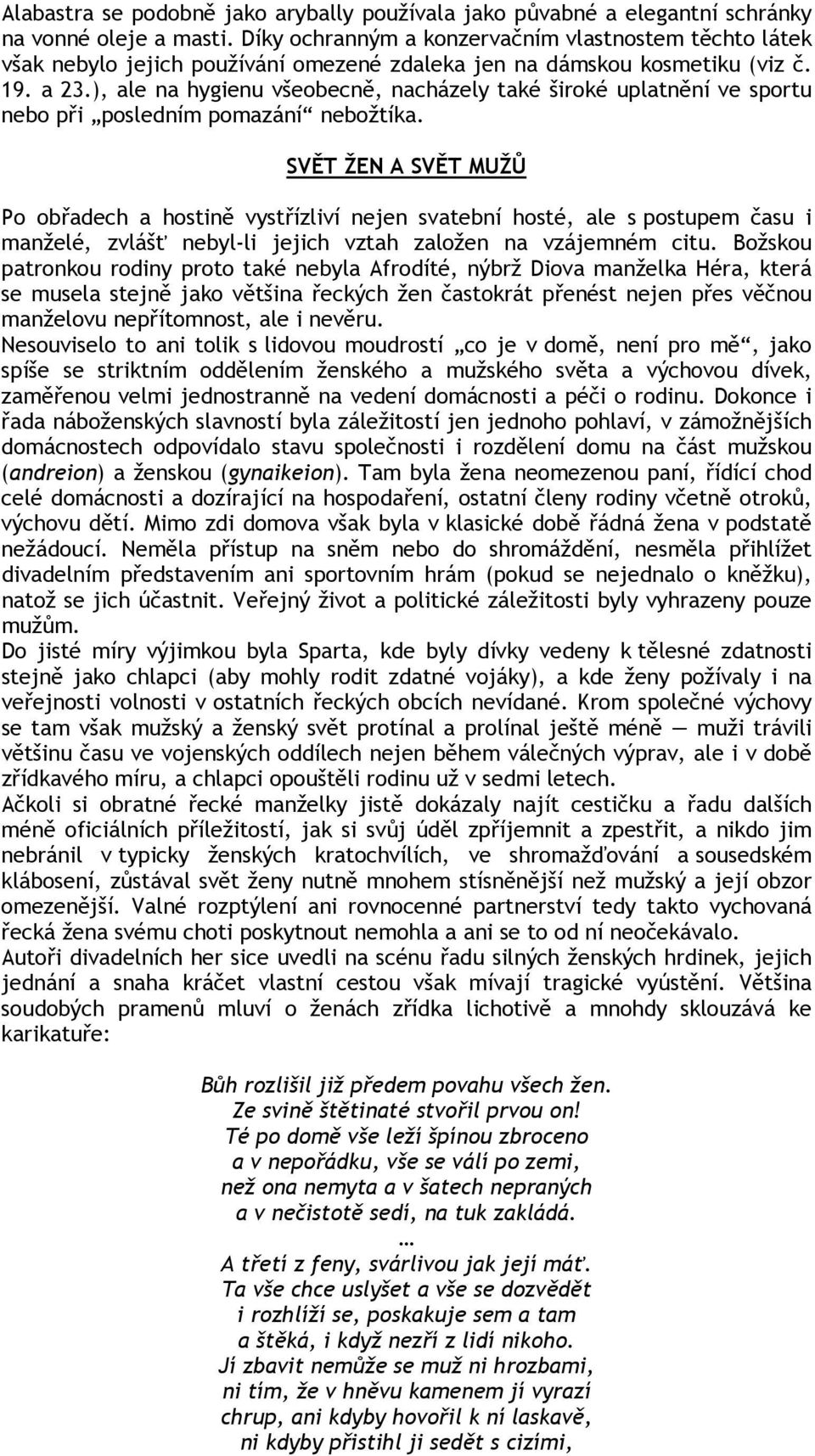 ), ale na hygienu všeobecně, nacházely také široké uplatnění ve sportu nebo při posledním pomazání nebožtíka.