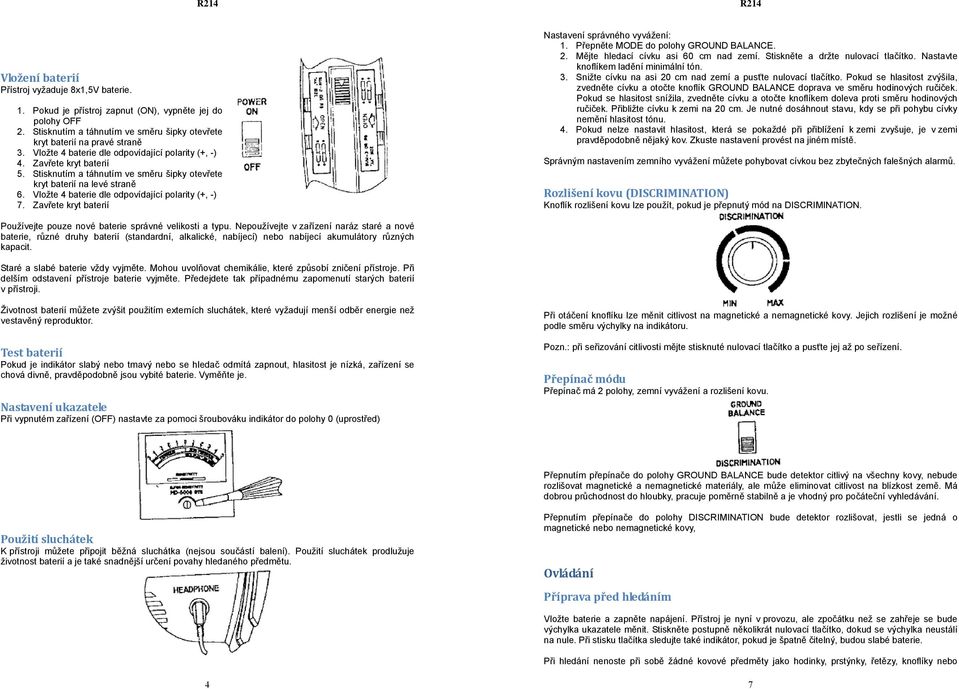 Vložte 4 baterie dle odpovídající polarity (+, -) 7. Zavřete kryt baterií Nastavení správného vyvážení: 1. Přepněte MODE do polohy GROUND BALANCE. 2. Mějte hledací cívku asi 60 cm nad zemí.