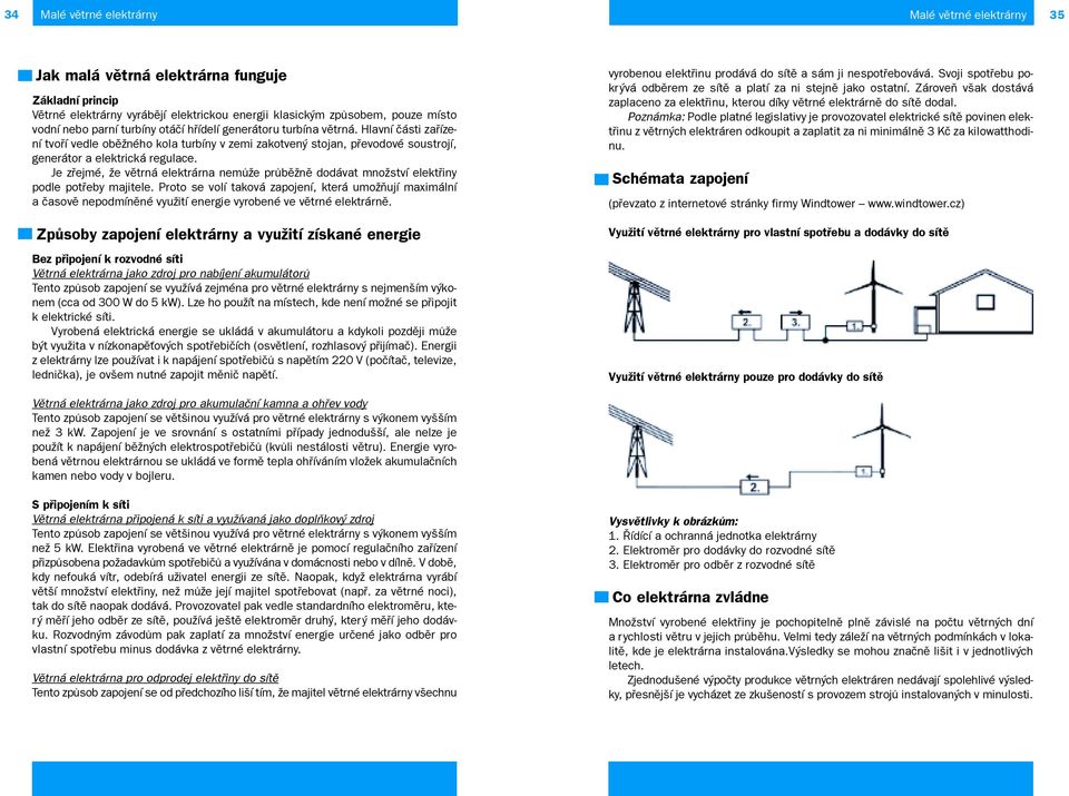 Je zøejmé, že vìtrná elektrárna nemùže prùbìžnì dodávat množství elektøiny podle potøeby majitele.
