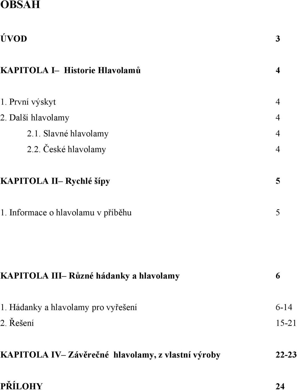 Informace o hlavolamu v příběhu 5 KAPITOLA III Různé hádanky a hlavolamy 6 1.