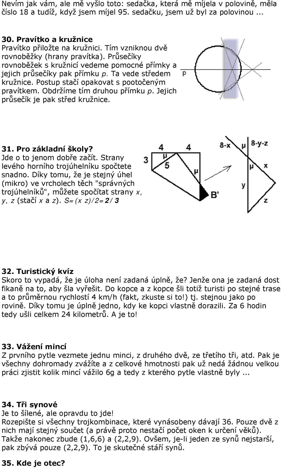 Ta vede středem kružnice. Postup stačí opakovat s pootočeným pravítkem. Obdržíme tím druhou přímku p. Jejich průsečík je pak střed kružnice. 31. Pro základní školy? Jde o to jenom dobře začít.