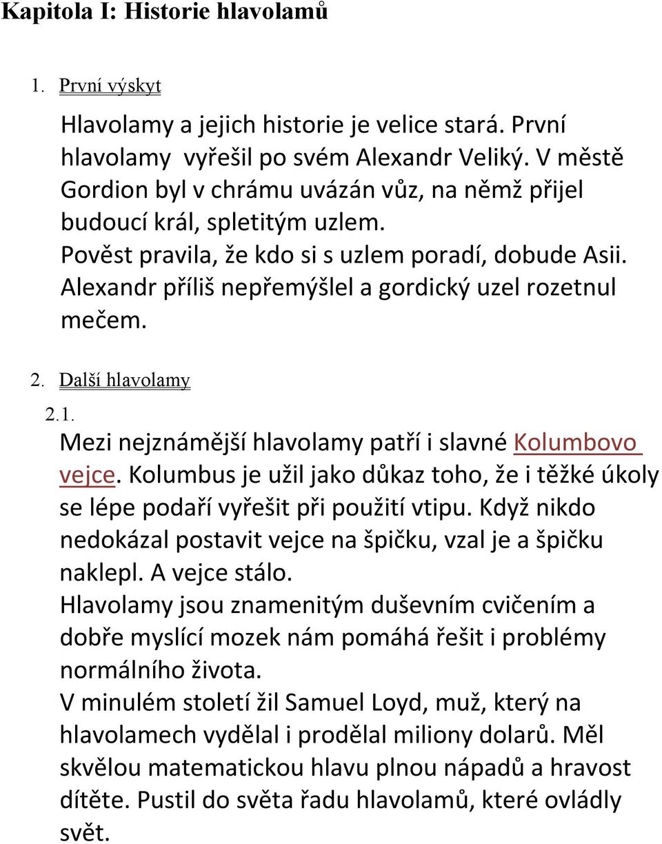 Alexandr příliš nepřemýšlel a gordický uzel rozetnul mečem. 2. Další hlavolamy 2.1. Mezi nejznámější hlavolamy patří i slavné Kolumbovo vejce.