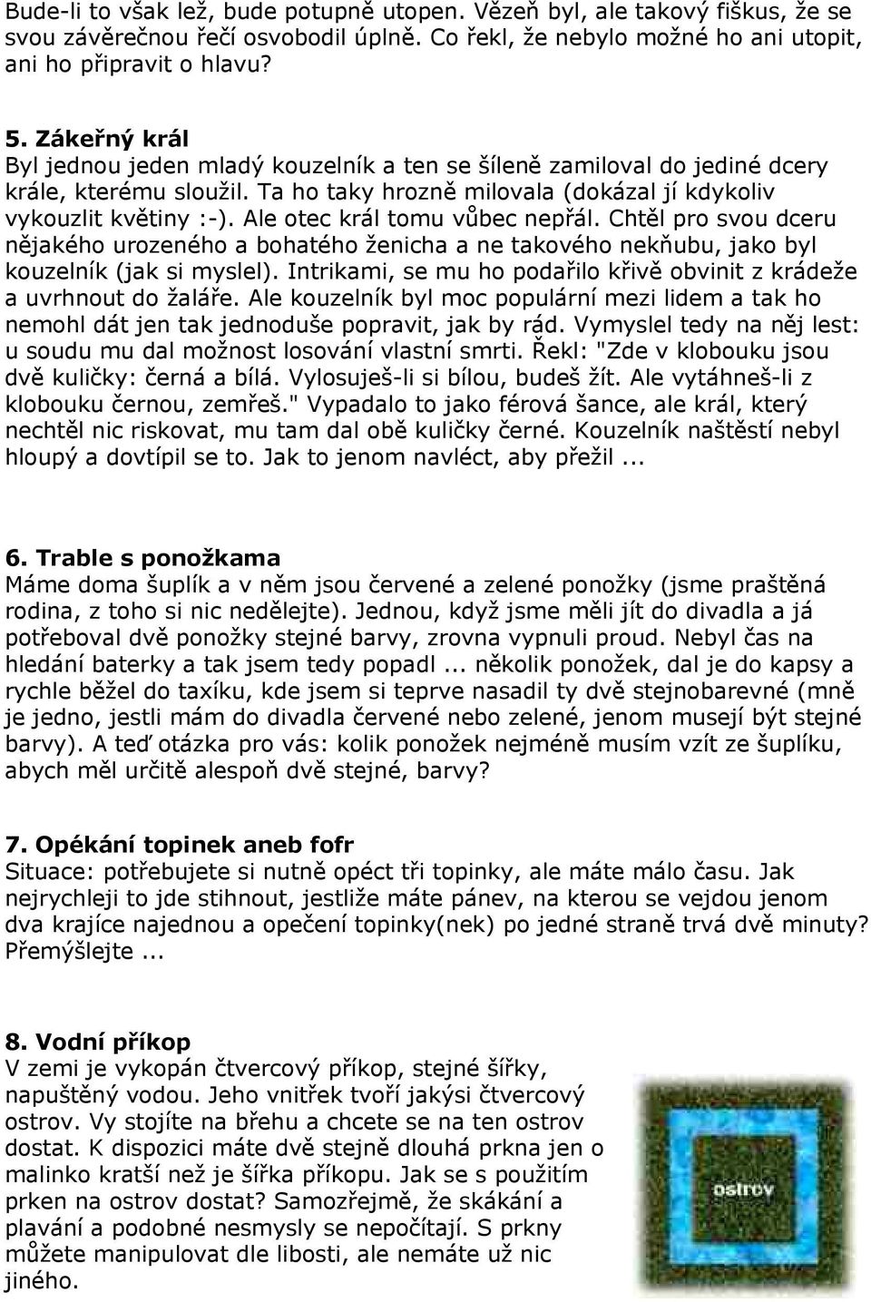 Ale otec král tomu vůbec nepřál. Chtěl pro svou dceru nějakého urozeného a bohatého ženicha a ne takového nekňubu, jako byl kouzelník (jak si myslel).