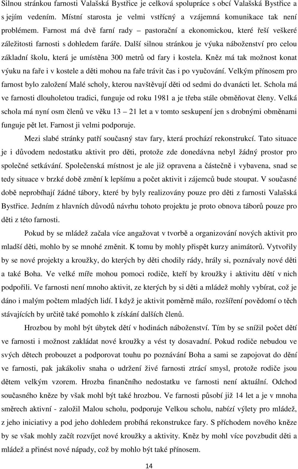 Další silnou stránkou je výuka náboženství pro celou základní školu, která je umístěna 300 metrů od fary i kostela.