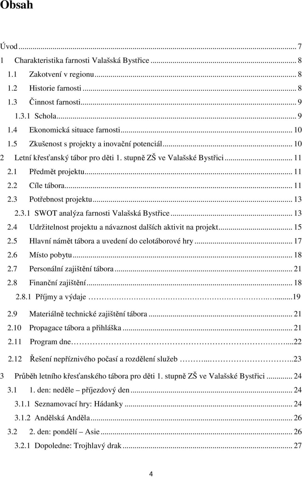 .. 13 2.3.1 SWOT analýza farnosti Valašská Bystřice... 13 2.4 Udržitelnost projektu a návaznost dalších aktivit na projekt... 15 2.5 Hlavní námět tábora a uvedení do celotáborové hry... 17 2.