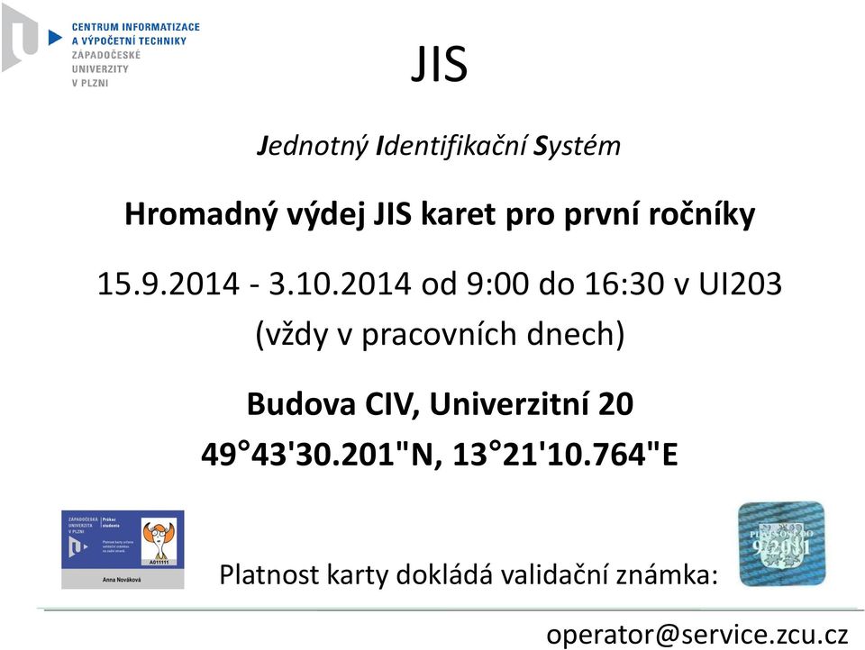 2014 od 9:00 do 16:30 v UI203 (vždy v pracovních dnech)