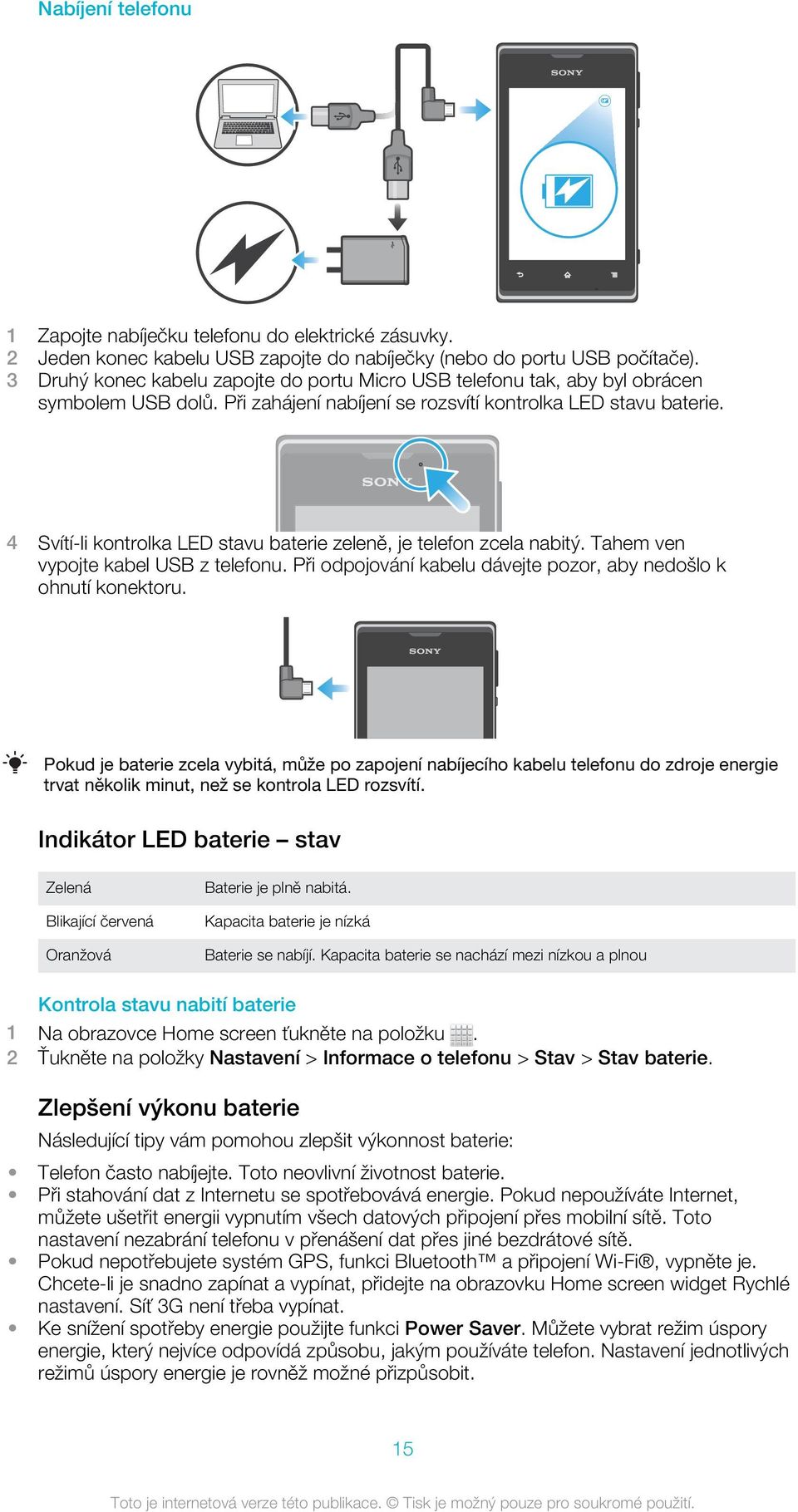 4 Svítí-li kontrolka LED stavu baterie zeleně, je telefon zcela nabitý. Tahem ven vypojte kabel USB z telefonu. Při odpojování kabelu dávejte pozor, aby nedošlo k ohnutí konektoru.