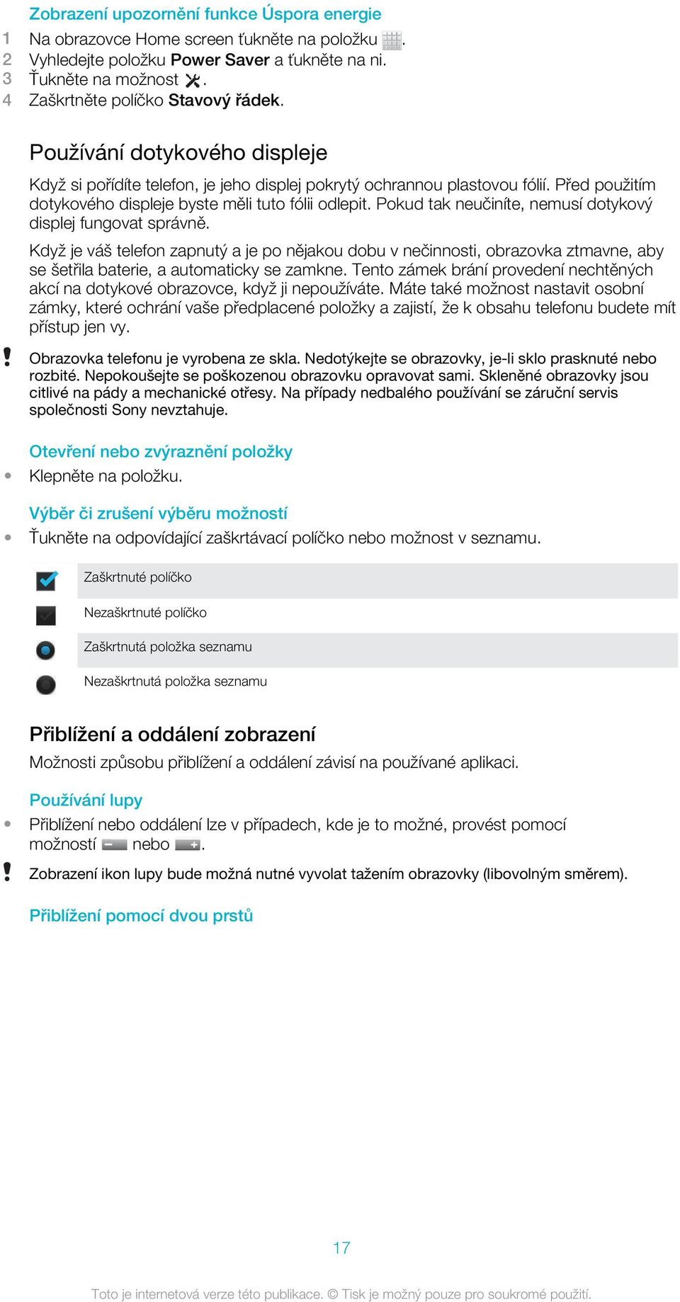 Pokud tak neučiníte, nemusí dotykový displej fungovat správně. Když je váš telefon zapnutý a je po nějakou dobu v nečinnosti, obrazovka ztmavne, aby se šetřila baterie, a automaticky se zamkne.