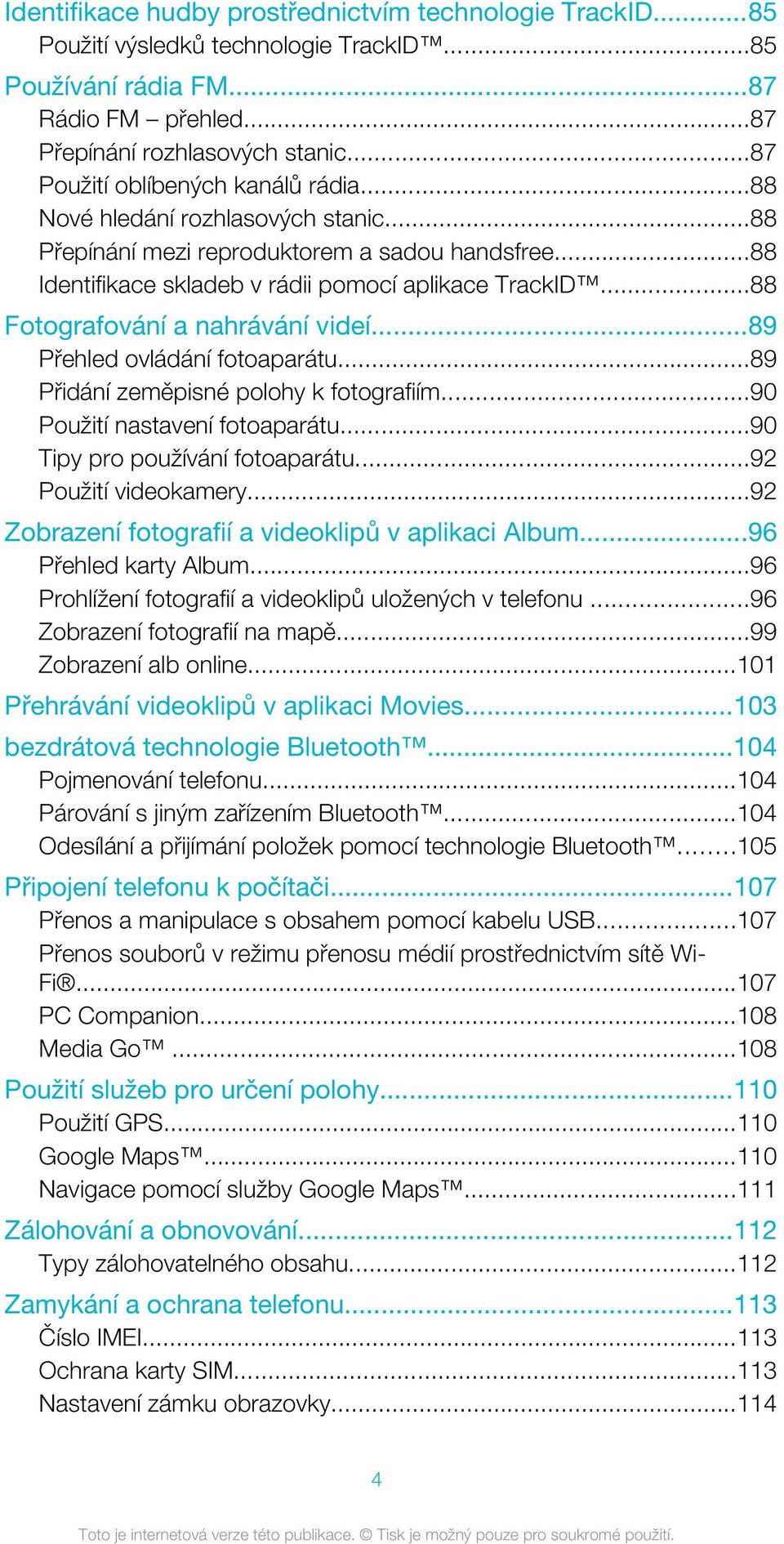 ..88 Fotografování a nahrávání videí...89 Přehled ovládání fotoaparátu...89 Přidání zeměpisné polohy k fotografiím...90 Použití nastavení fotoaparátu...90 Tipy pro používání fotoaparátu.