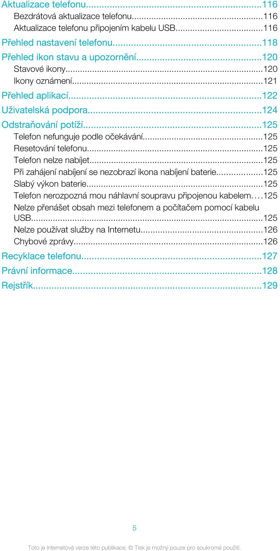 ..125 Telefon nelze nabíjet...125 Při zahájení nabíjení se nezobrazí ikona nabíjení baterie...125 Slabý výkon baterie...125 Telefon nerozpozná mou náhlavní soupravu připojenou kabelem.