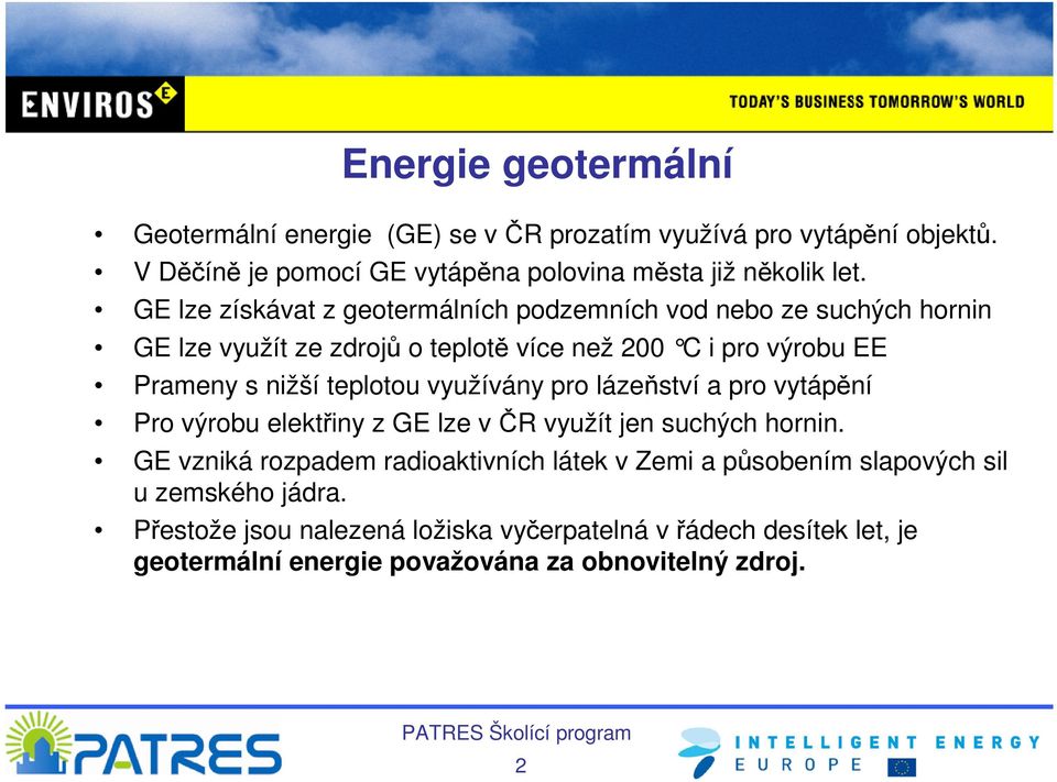 teplotou využívány pro lázeňství a pro vytápění Pro výrobu elektřiny z GE lze v ČR využít jen suchých hornin.