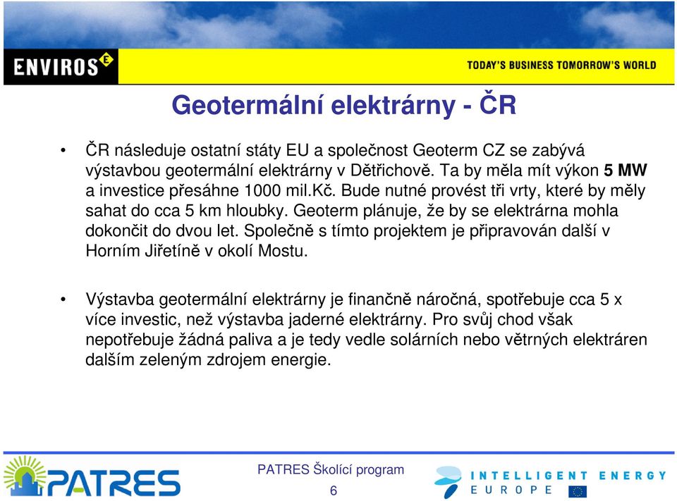 Geoterm plánuje, že by se elektrárna mohla dokončit do dvou let. Společně s tímto projektem je připravován další v Horním Jiřetíně v okolí Mostu.