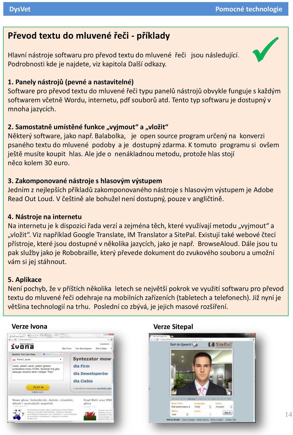 Tento typ softwaru je dostupný v mnoha jazycích. 2. Samostatně umístěné funkce vyjmout a vložit Některý software, jako např.