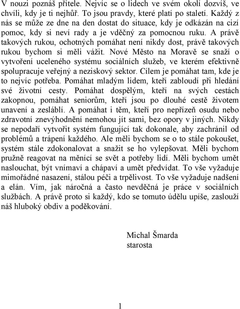 A právě takových rukou, ochotných pomáhat není nikdy dost, právě takových rukou bychom si měli vážit.