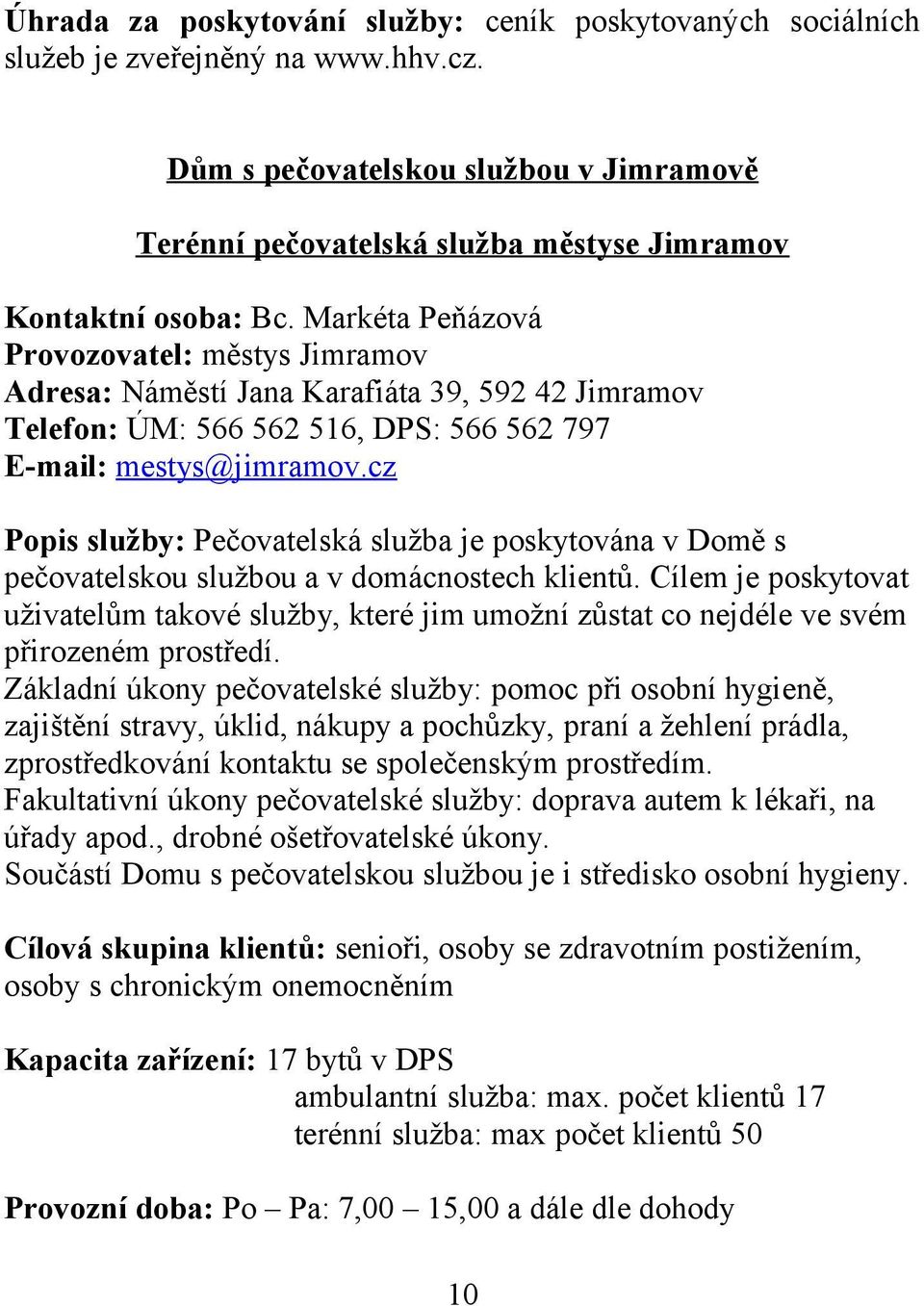 Markéta Peňázová Provozovatel: městys Jimramov Adresa: Náměstí Jana Karafiáta 39, 592 42 Jimramov Telefon: ÚM: 566 562 516, DPS: 566 562 797 E-mail: mestys@jimramov.