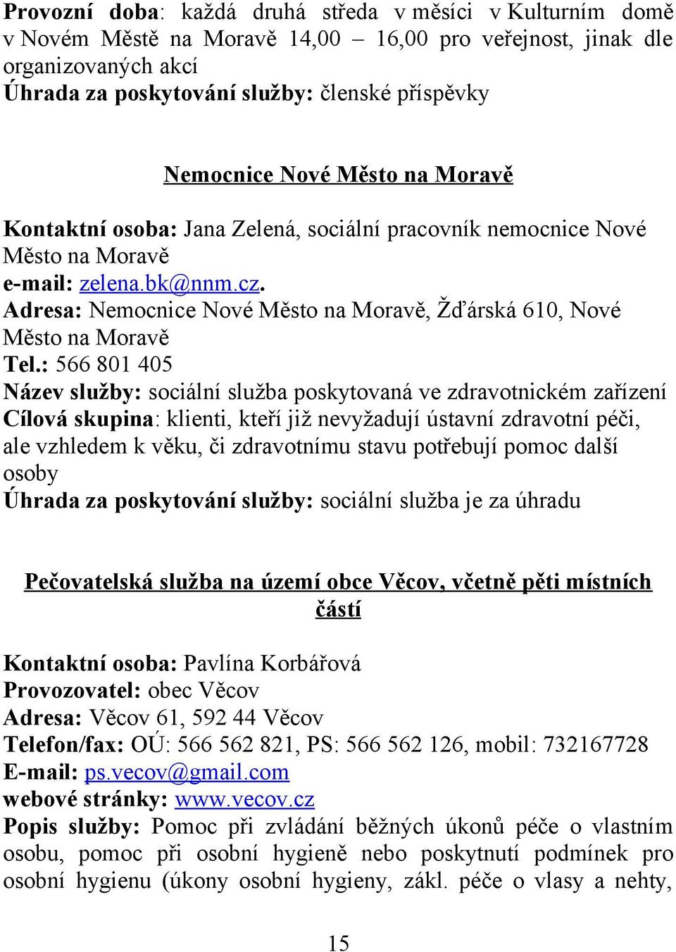 Adresa: Nemocnice Nové Město na Moravě, Žďárská 610, Nové Město na Moravě Tel.