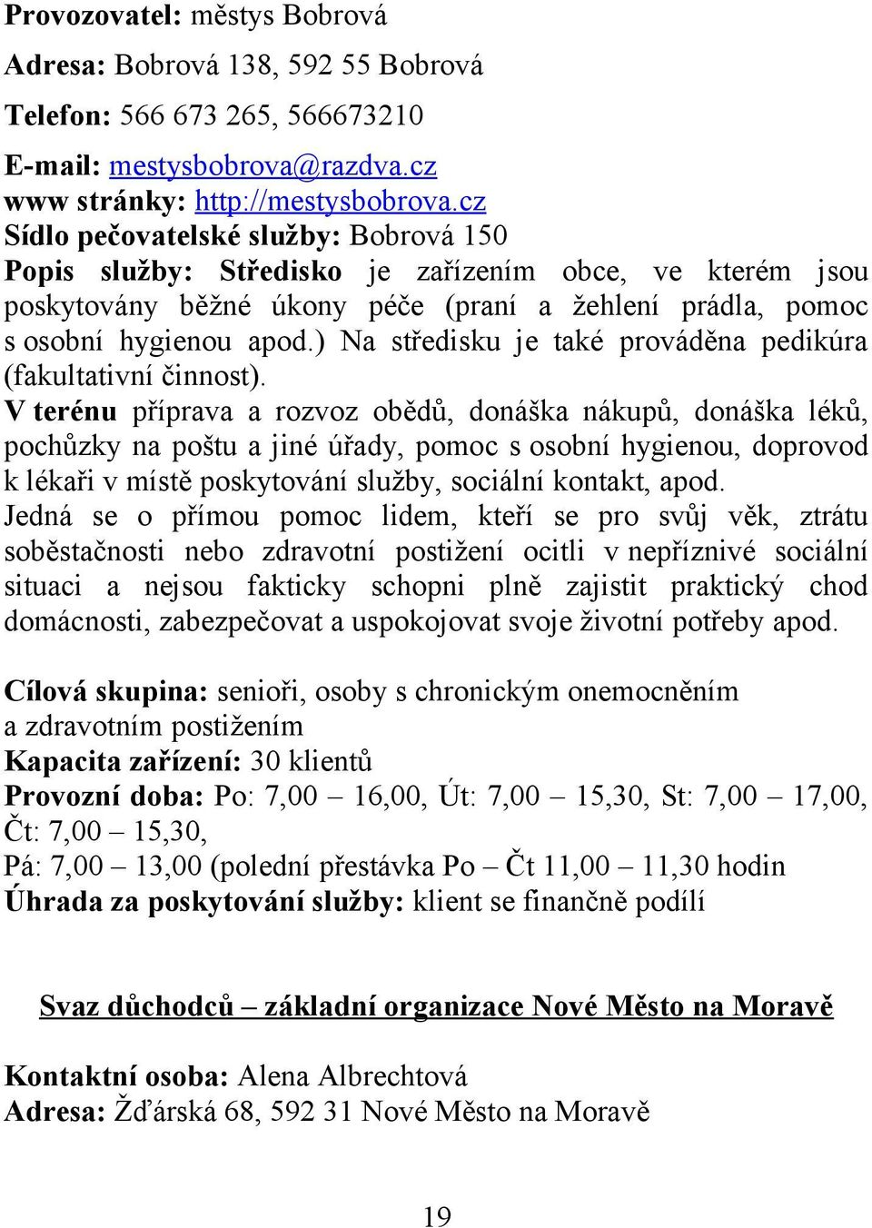 ) Na středisku je také prováděna pedikúra (fakultativní činnost).