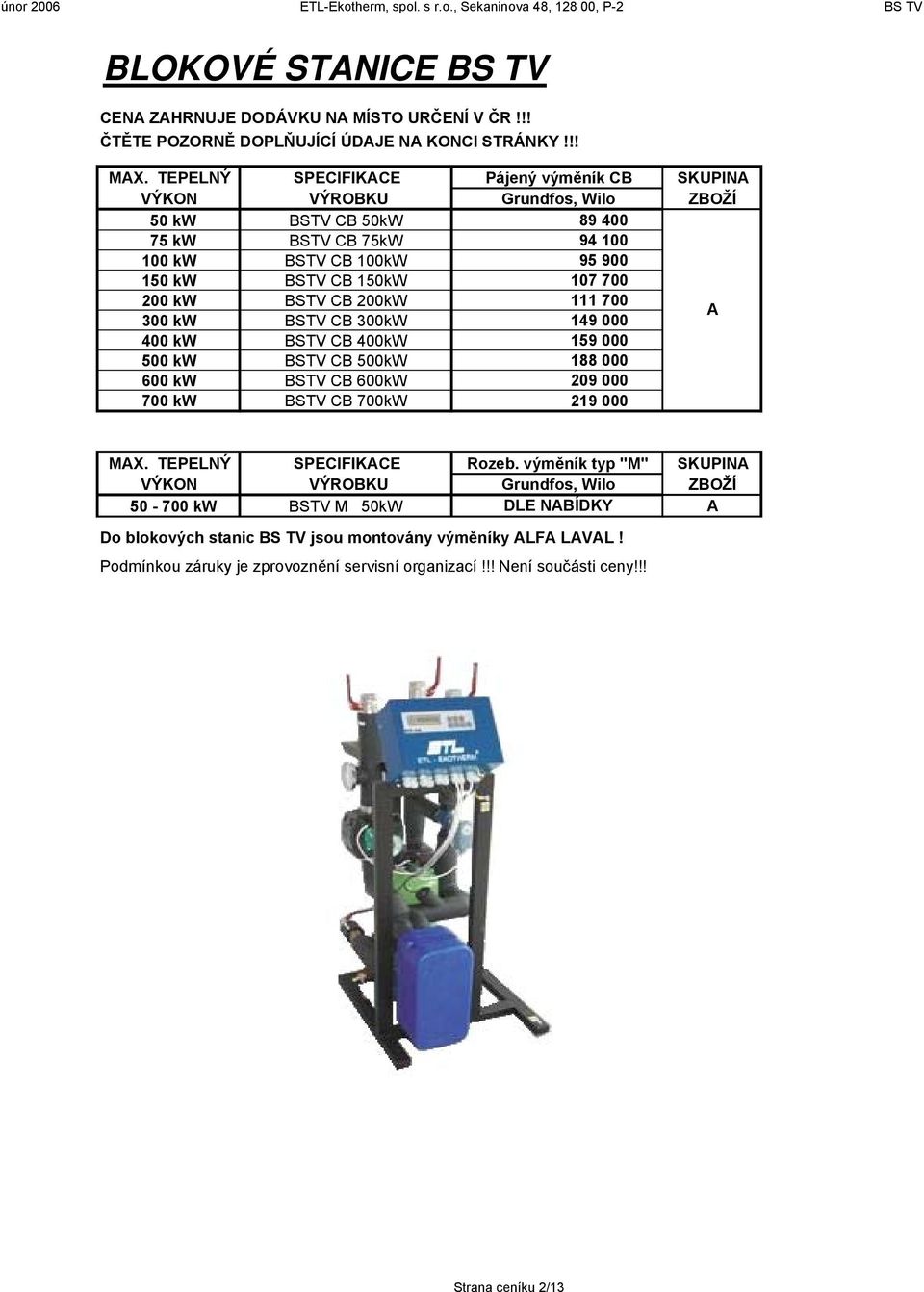 CB 200kW 111 700 300 kw BSTV CB 300kW 149 000 400 kw BSTV CB 400kW 159 000 500 kw BSTV CB 500kW 188 000 600 kw BSTV CB 600kW 209 000 700 kw BSTV CB 700kW 219 000 MX. TEPELNÝ SPECIFIKCE Rozeb.