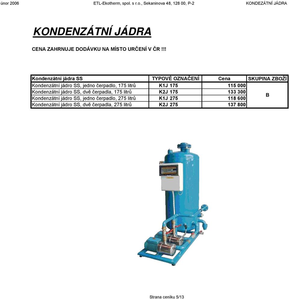 000 Kondenzátní jádro SS, dvě čerpadla, 175 litrů K2J 175 133 300 Kondenzátní jádro SS, jedno čerpadlo, 275 litrů