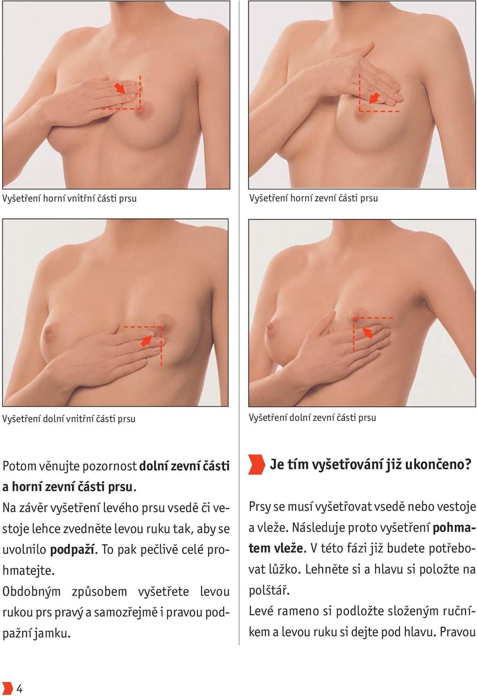 Obdobným způsobem vyšetřete levou rukou prs pravý a samozřejmě i pravou podpažní jamku. Je tím vyšetřování již ukončeno? Prsy se musí vyšetřovat vsedě nebo vestoje a vleže.