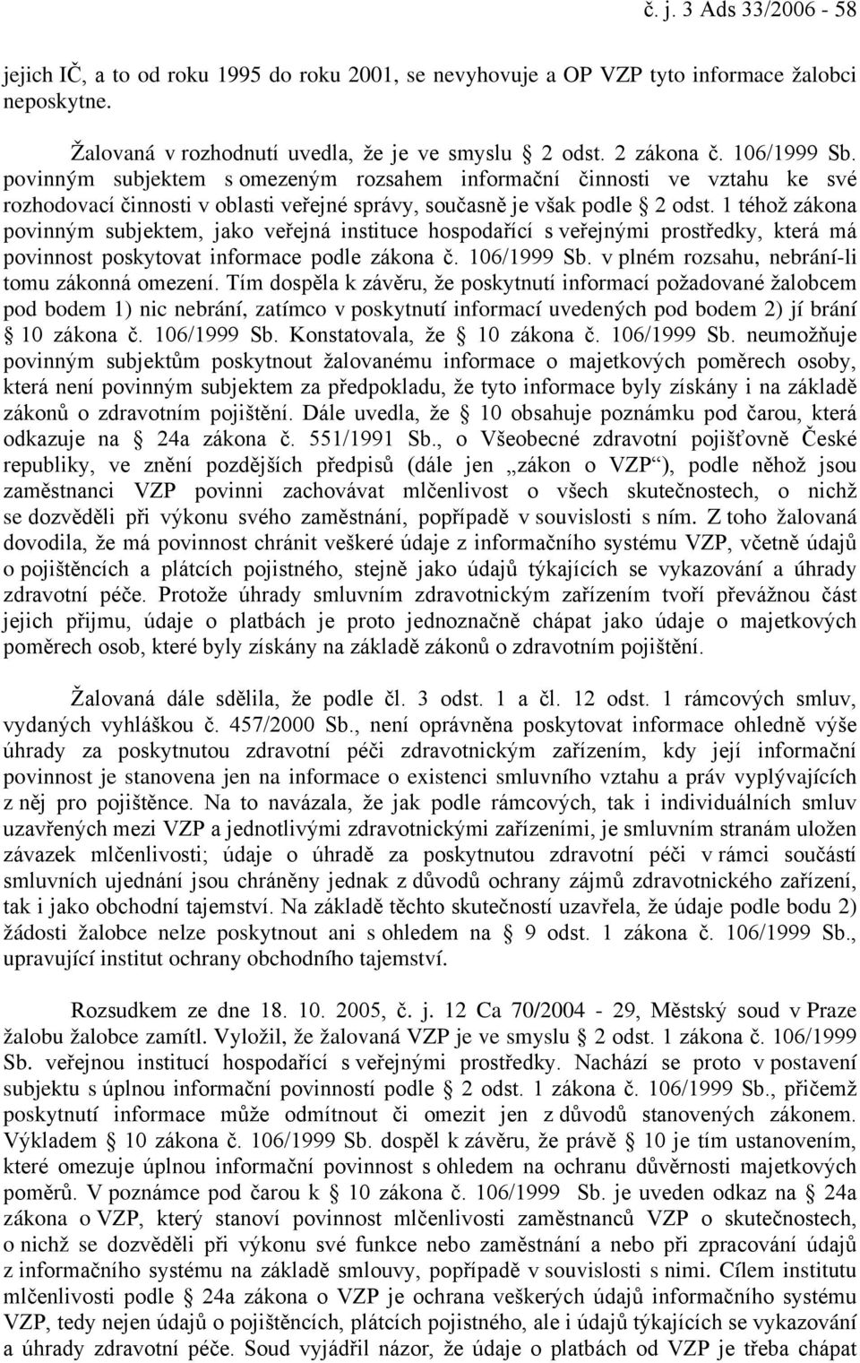 1 téhož zákona povinným subjektem, jako veřejná instituce hospodařící s veřejnými prostředky, která má povinnost poskytovat informace podle zákona č. 106/1999 Sb.