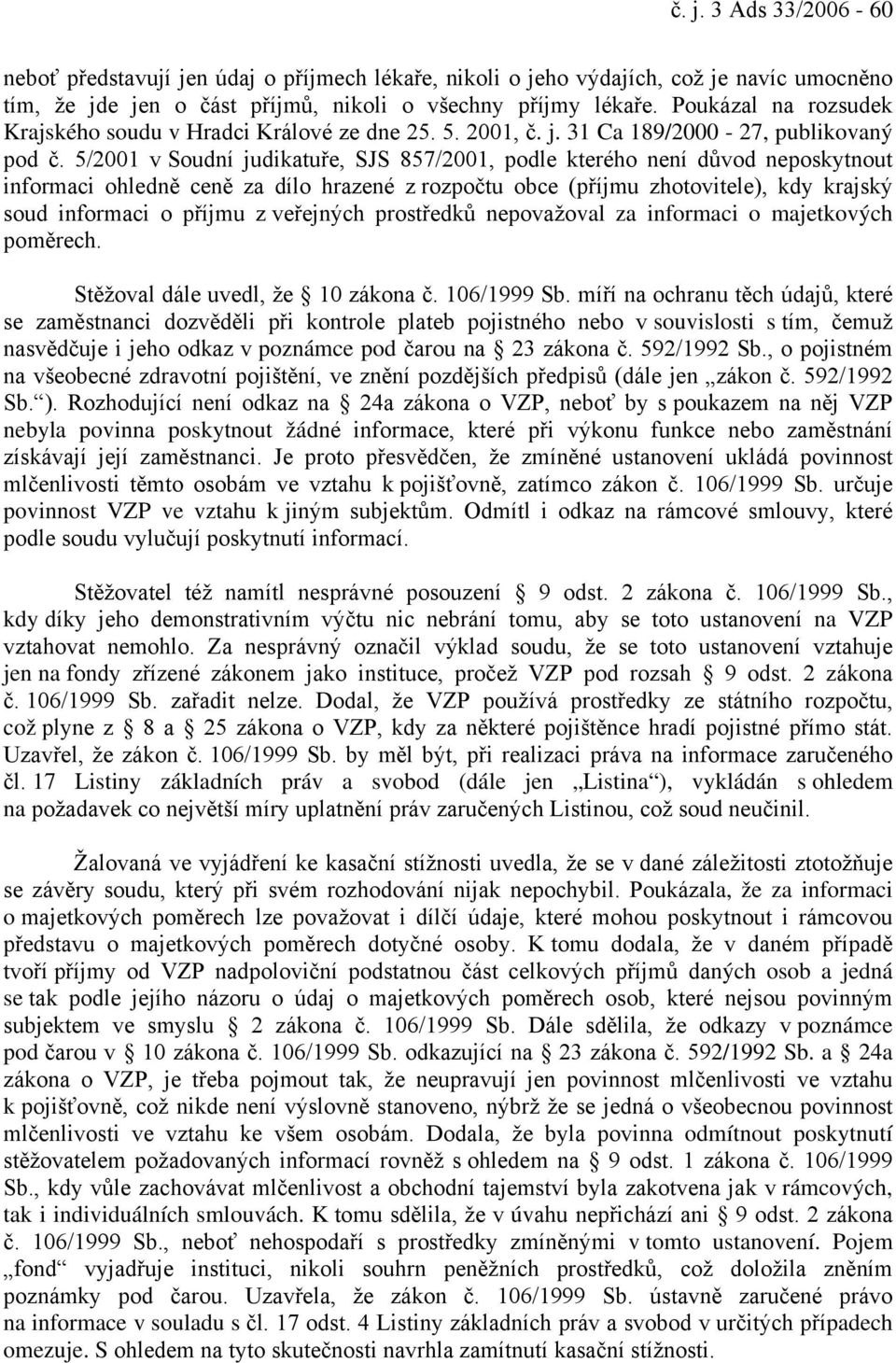 5/2001 v Soudní judikatuře, SJS 857/2001, podle kterého není důvod neposkytnout informaci ohledně ceně za dílo hrazené z rozpočtu obce (příjmu zhotovitele), kdy krajský soud informaci o příjmu z