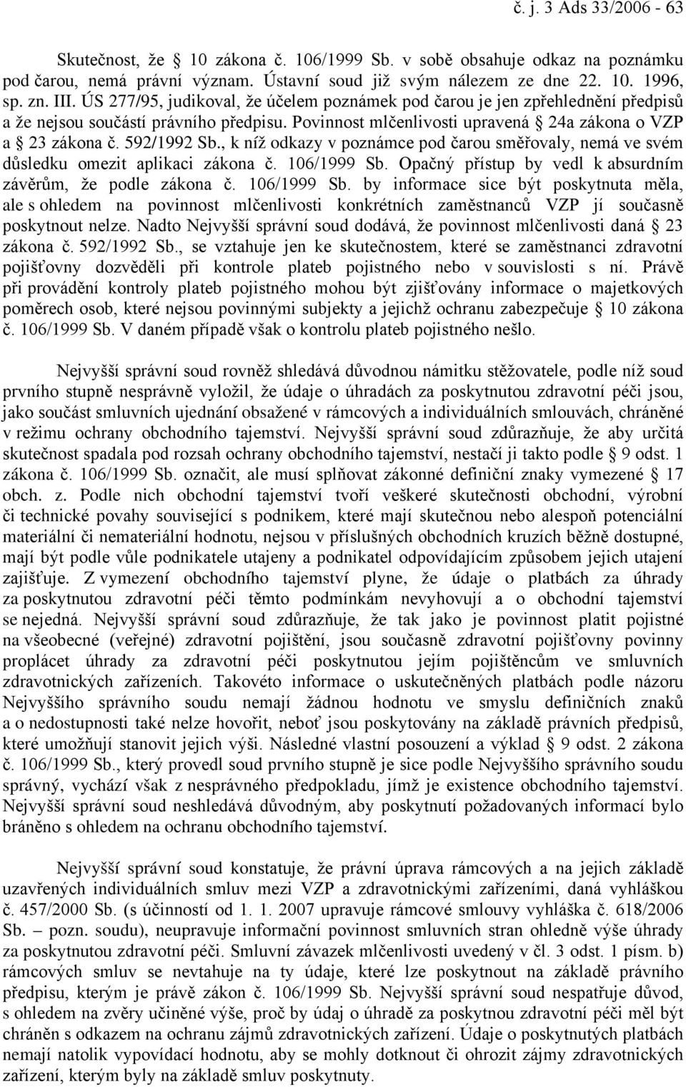 , k níž odkazy v poznámce pod čarou směřovaly, nemá ve svém důsledku omezit aplikaci zákona č. 106/1999 Sb.