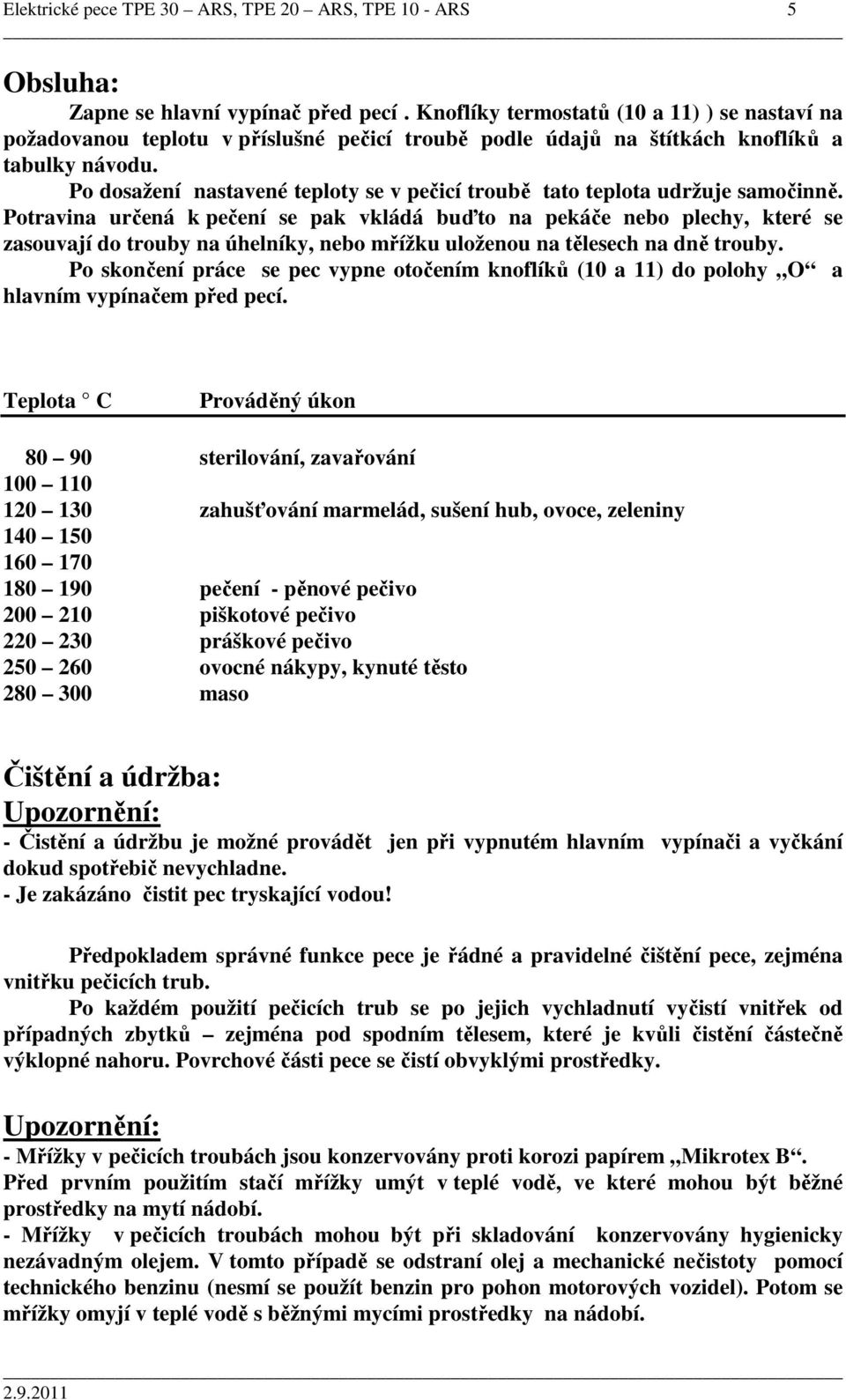 Po dosažení nastavené teploty se v pečicí troubě tato teplota udržuje samočinně.