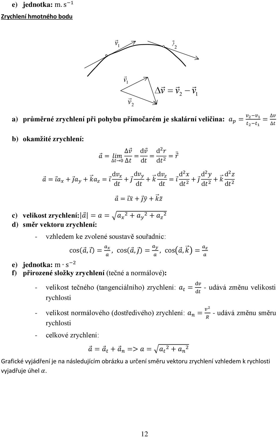 normálové): - velikost tečného (tangenciálního) zrychlení: - udává změnu velikosti rychlosti - velikost normálového (dostředivého) zrychlení: - udává