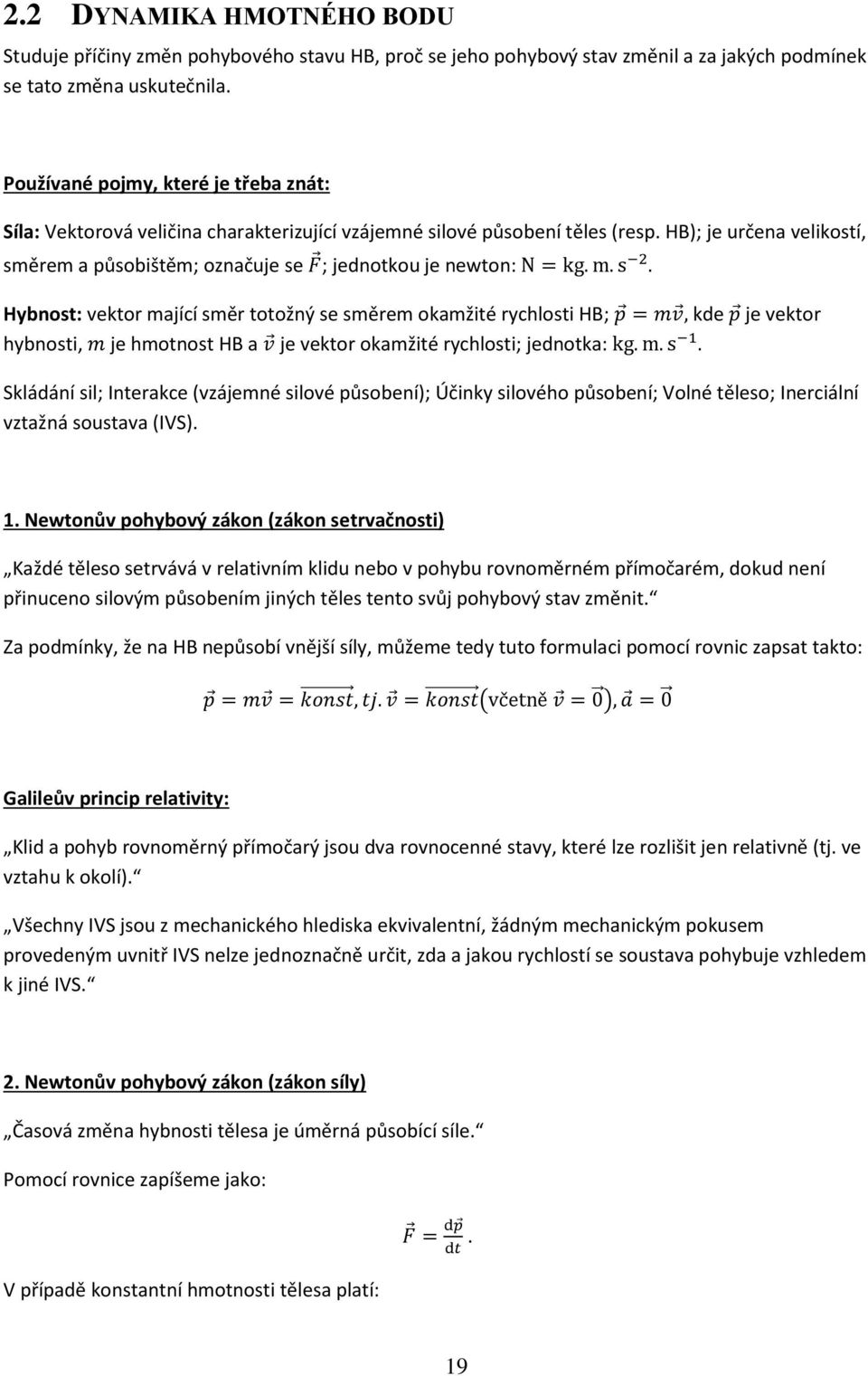 HB); je určena velikostí, směrem a působištěm; označuje se ; jednotkou je newton: Hybnost: vektor mající směr totožný se směrem okamžité rychlosti HB; hybnosti, je hmotnost HB a je vektor okamžité