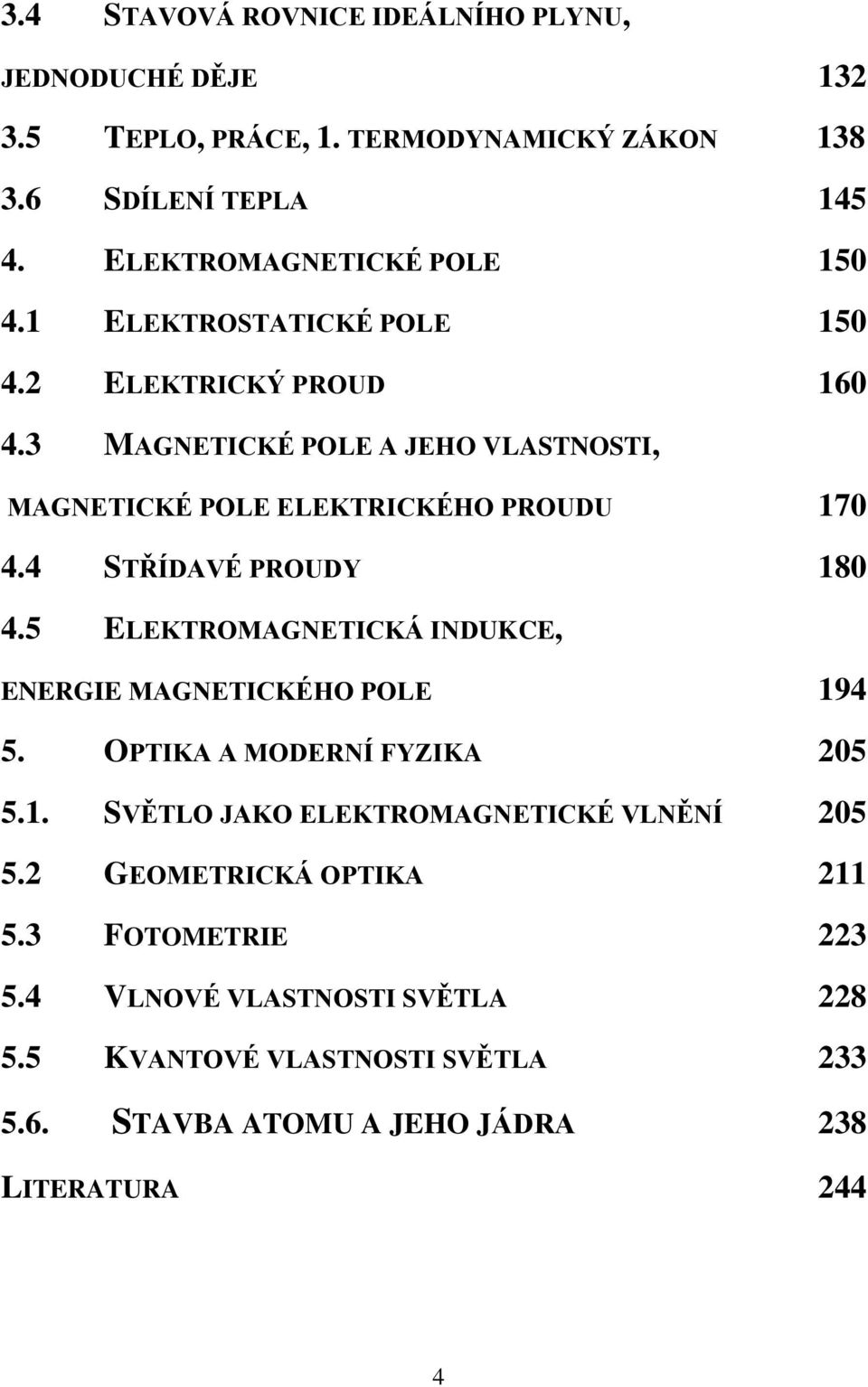 3 MAGNETICKÉ POLE A JEHO VLASTNOSTI, MAGNETICKÉ POLE ELEKTRICKÉHO PROUDU 170 4.4 STŘÍDAVÉ PROUDY 180 4.